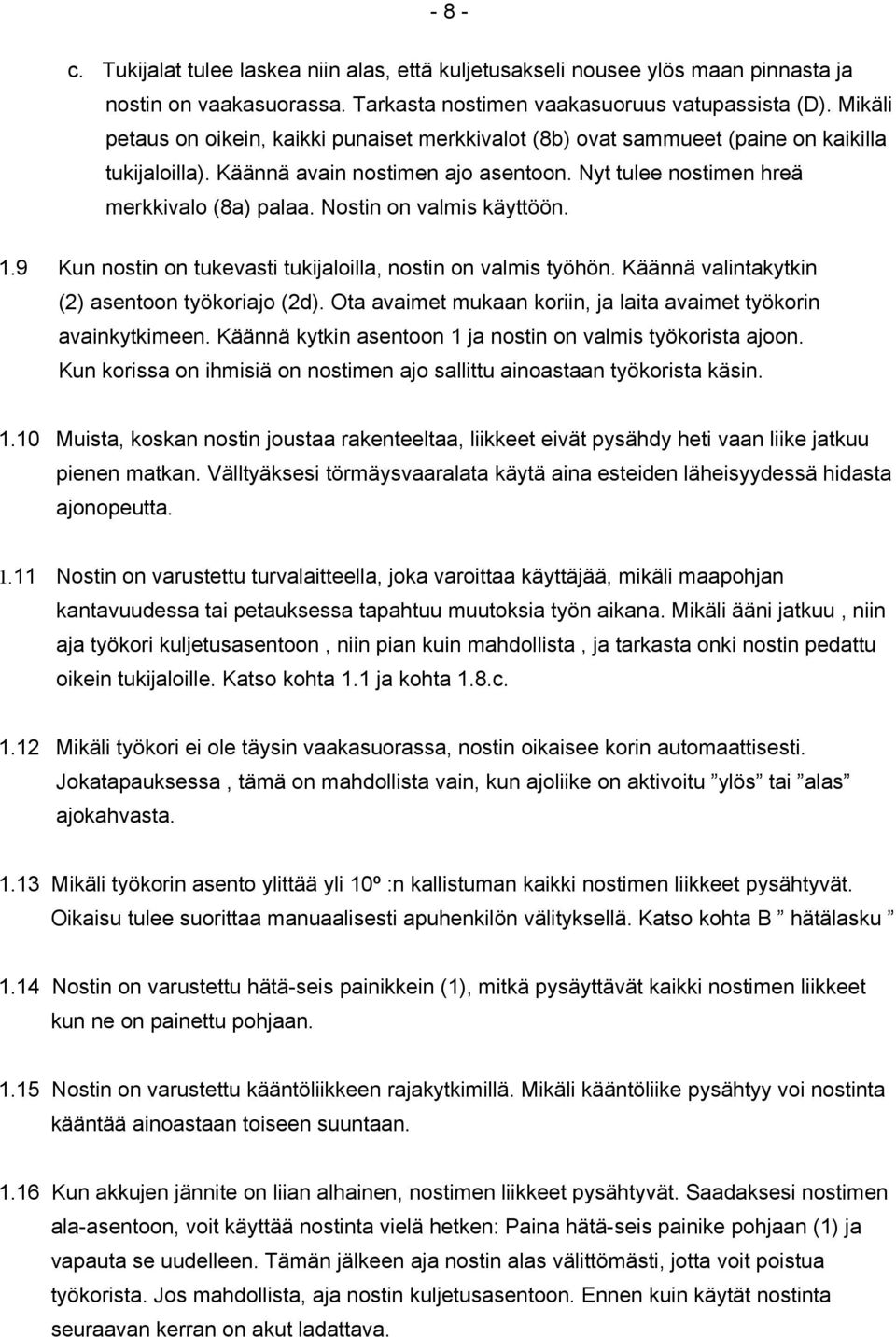 Nostin on valmis käyttöön. 1.9 Kun nostin on tukevasti tukijaloilla, nostin on valmis työhön. Käännä valintakytkin (2) asentoon työkoriajo (2d).