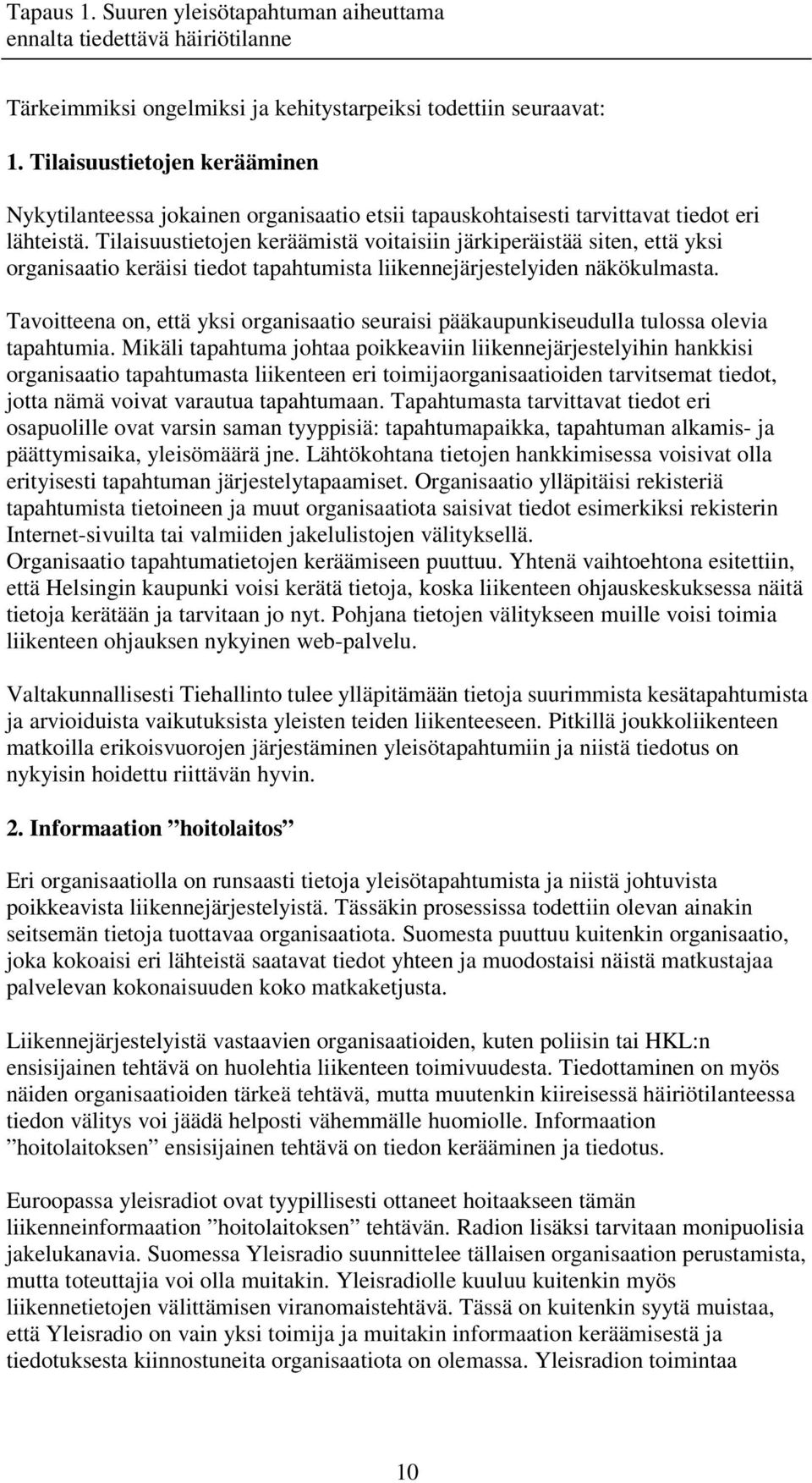 Tilaisuustietojen keräämistä voitaisiin järkiperäistää siten, että yksi organisaatio keräisi tiedot tapahtumista liikennejärjestelyiden näkökulmasta.