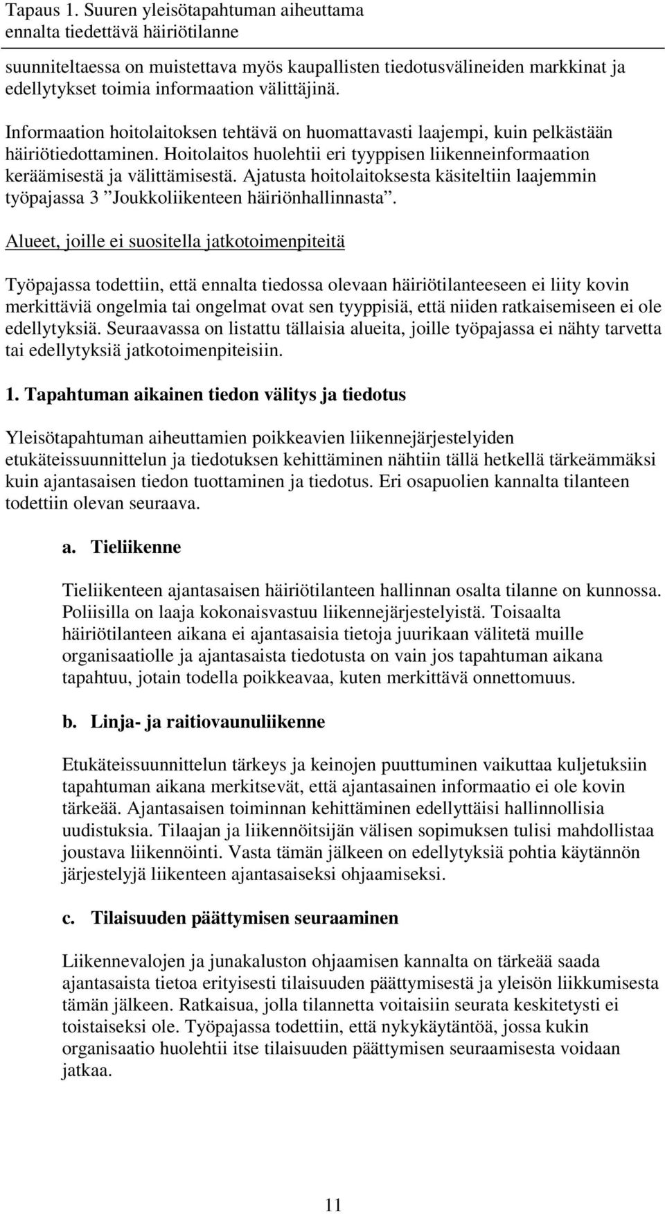 Informaation hoitolaitoksen tehtävä on huomattavasti laajempi, kuin pelkästään häiriötiedottaminen. Hoitolaitos huolehtii eri tyyppisen liikenneinformaation keräämisestä ja välittämisestä.