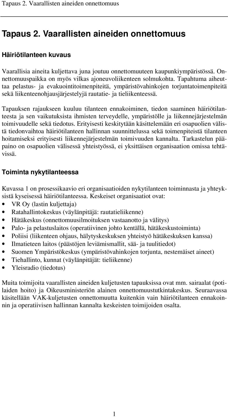 Tapahtuma aiheuttaa pelastus- ja evakuointitoimenpiteitä, ympäristövahinkojen torjuntatoimenpiteitä sekä liikenteenohjausjärjestelyjä rautatie- ja tieliikenteessä.