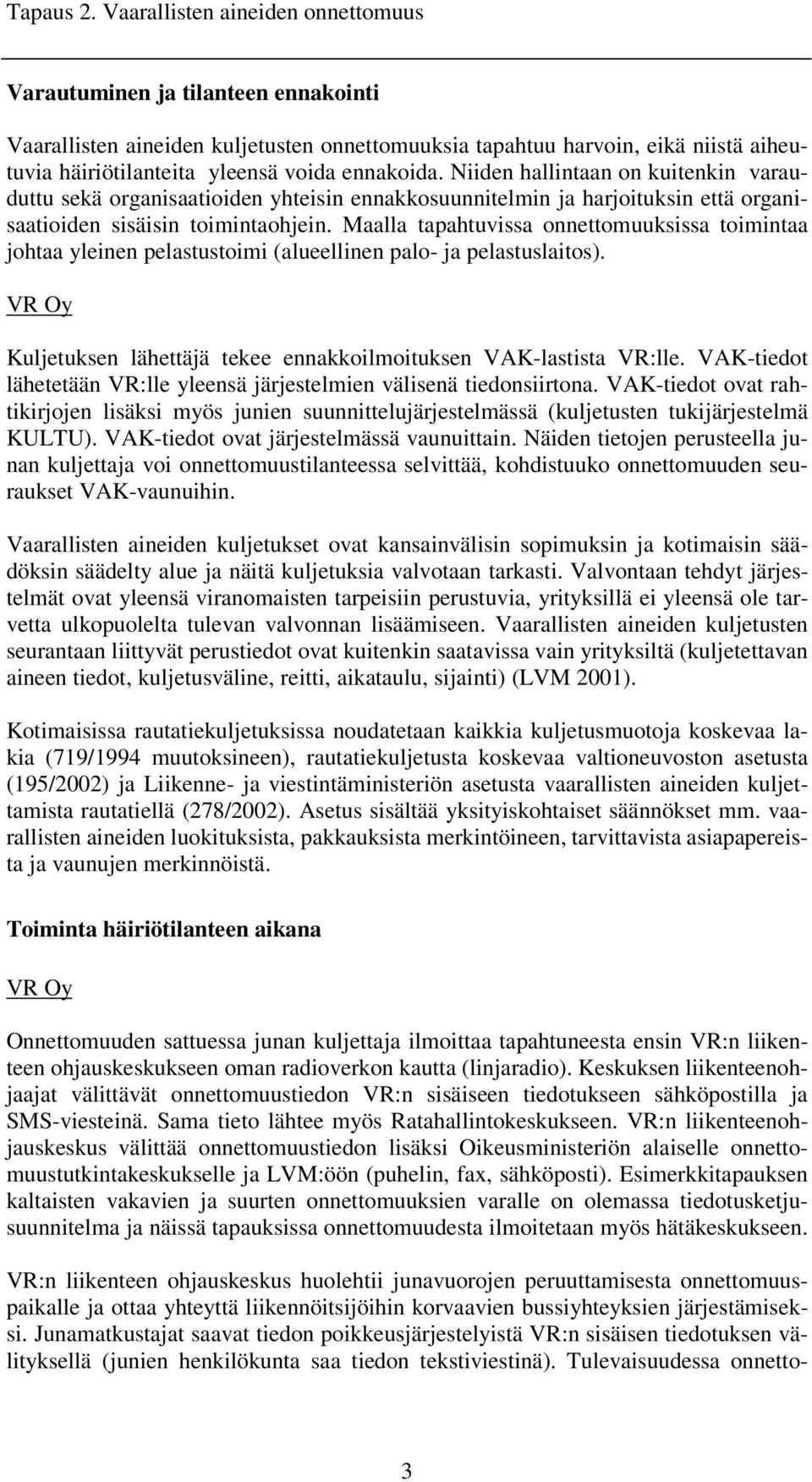 ennakoida. Niiden hallintaan on kuitenkin varauduttu sekä organisaatioiden yhteisin ennakkosuunnitelmin ja harjoituksin että organisaatioiden sisäisin toimintaohjein.