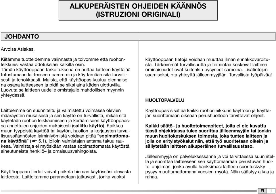 Muista, että käyttöopas kuuluu olennaisena osana laitteeseen ja pidä se siksi aina käden ulottuvilla. Luovuta se laitteen uudelle omistajalle mahdollisen myynnin yhteydessä.