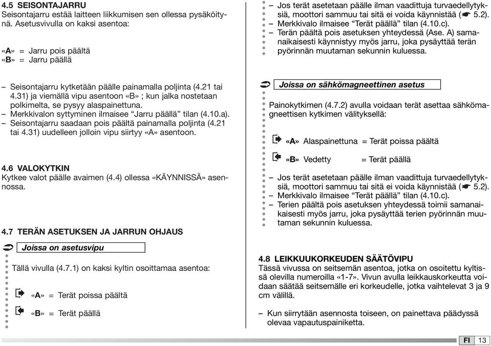 Merkkivalo ilmaisee Terät päällä tilan (4.0.c). Terän päältä pois asetuksen yhteydessä (Ase. A) samanaikaisesti käynnistyy myös jarru, joka pysäyttää terän pyörinnän muutaman sekunnin kuluessa.