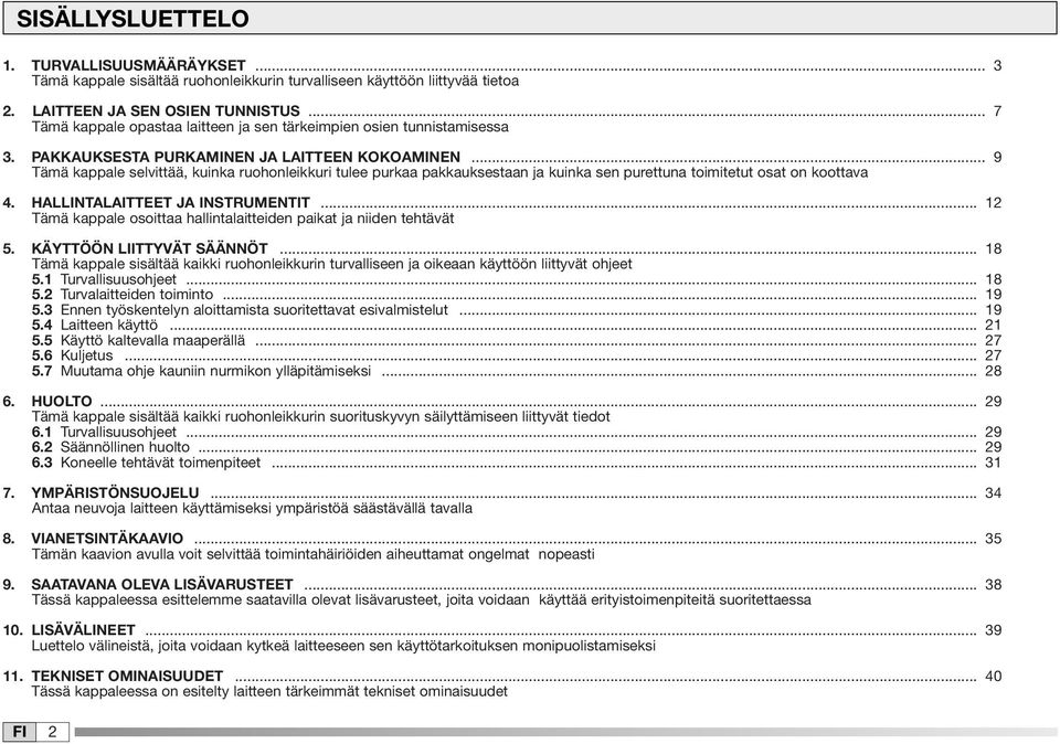 .. 9 Tämä kappale selvittää, kuinka ruohonleikkuri tulee purkaa pakkauksestaan ja kuinka sen purettuna toimitetut osat on koottava 4. HALLINTALAITTEET JA INSTRUMENTIT.