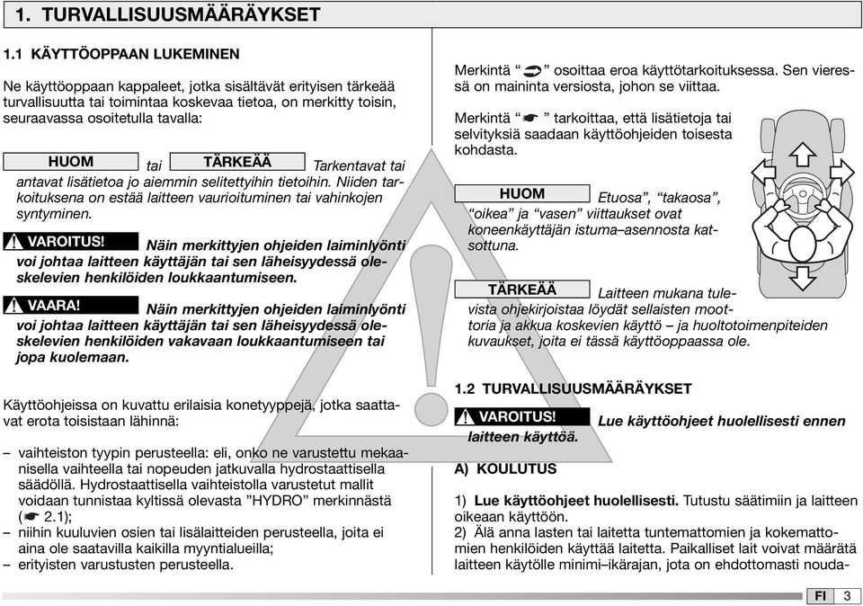 TÄRKEÄÄ Tarkentavat tai antavat lisätietoa jo aiemmin selitettyihin tietoihin. Niiden tarkoituksena on estää laitteen vaurioituminen tai vahinkojen syntyminen. VAROITUS!