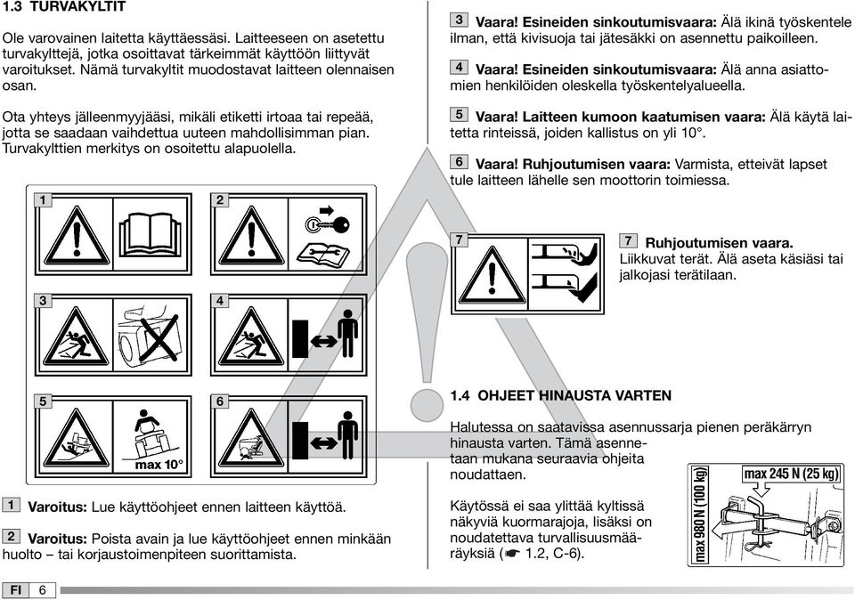 Turvakylttien merkitys on osoitettu alapuolella. 2 3 Vaara! Esineiden sinkoutumisvaara: Älä ikinä työskentele ilman, että kivisuoja tai jätesäkki on asennettu paikoilleen. 4 Vaara!