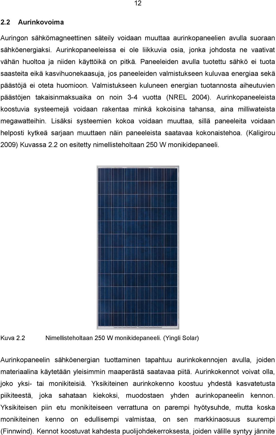 Paneeleiden avulla tuotettu sähkö ei tuota saasteita eikä kasvihuonekaasuja, jos paneeleiden valmistukseen kuluvaa energiaa sekä päästöjä ei oteta huomioon.