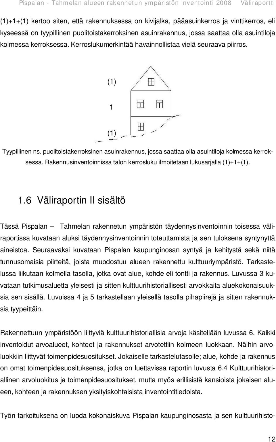 Rakennusinventoinnissa talon kerrosluku ilmoitetaan lukusarjalla (1)+1+(1). 1.