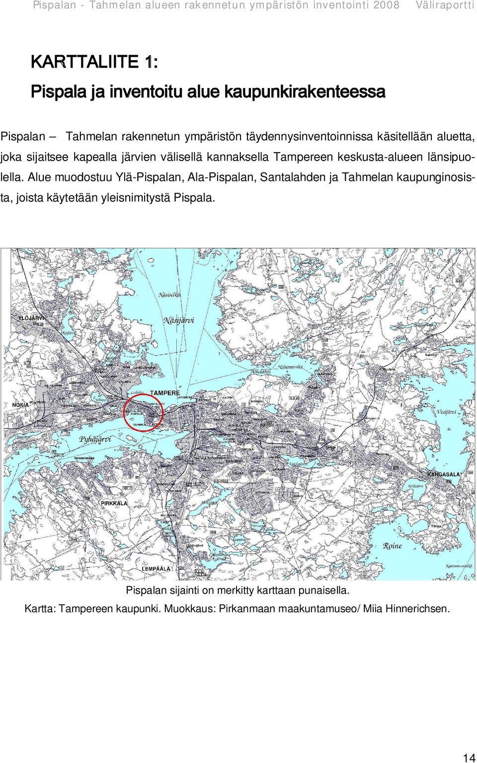 Alue muodostuu Ylä-Pispalan, Ala-Pispalan, Santalahden ja Tahmelan kaupunginosista, joista käytetään yleisnimitystä Pispala.