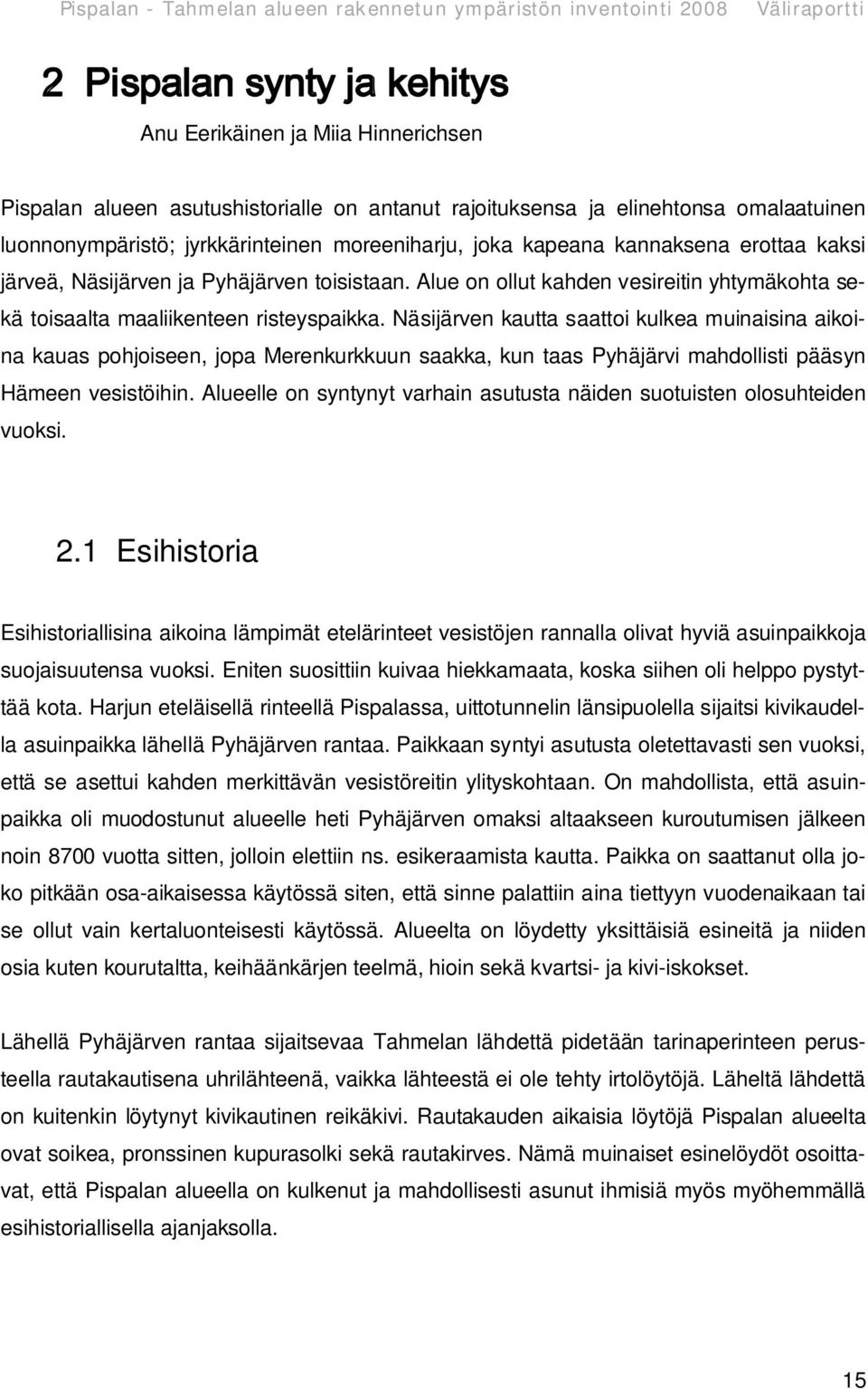 Näsijärven kautta saattoi kulkea muinaisina aikoina kauas pohjoiseen, jopa Merenkurkkuun saakka, kun taas Pyhäjärvi mahdollisti pääsyn Hämeen vesistöihin.