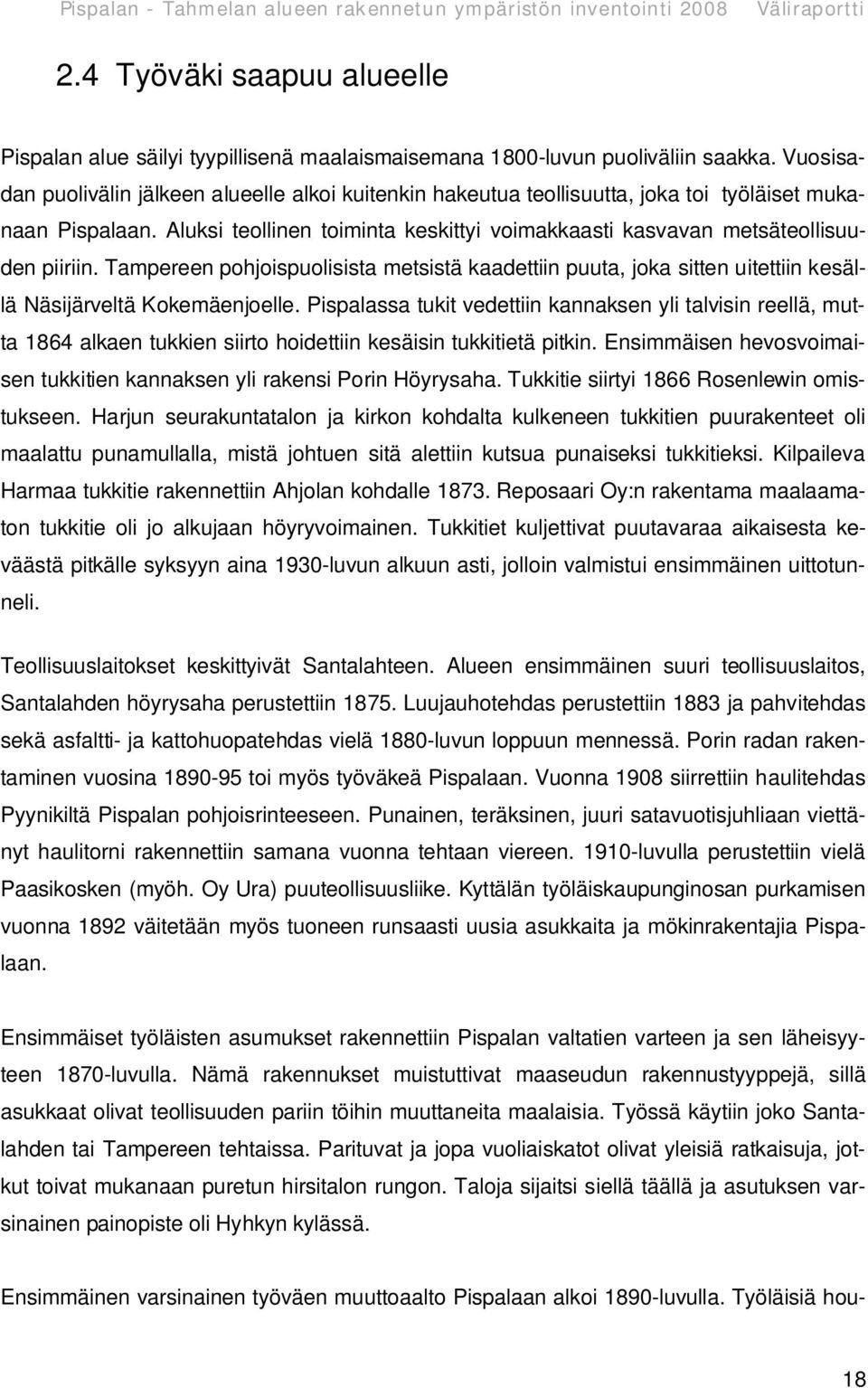 Aluksi teollinen toiminta keskittyi voimakkaasti kasvavan metsäteollisuuden piiriin. Tampereen pohjoispuolisista metsistä kaadettiin puuta, joka sitten uitettiin kesällä Näsijärveltä Kokemäenjoelle.