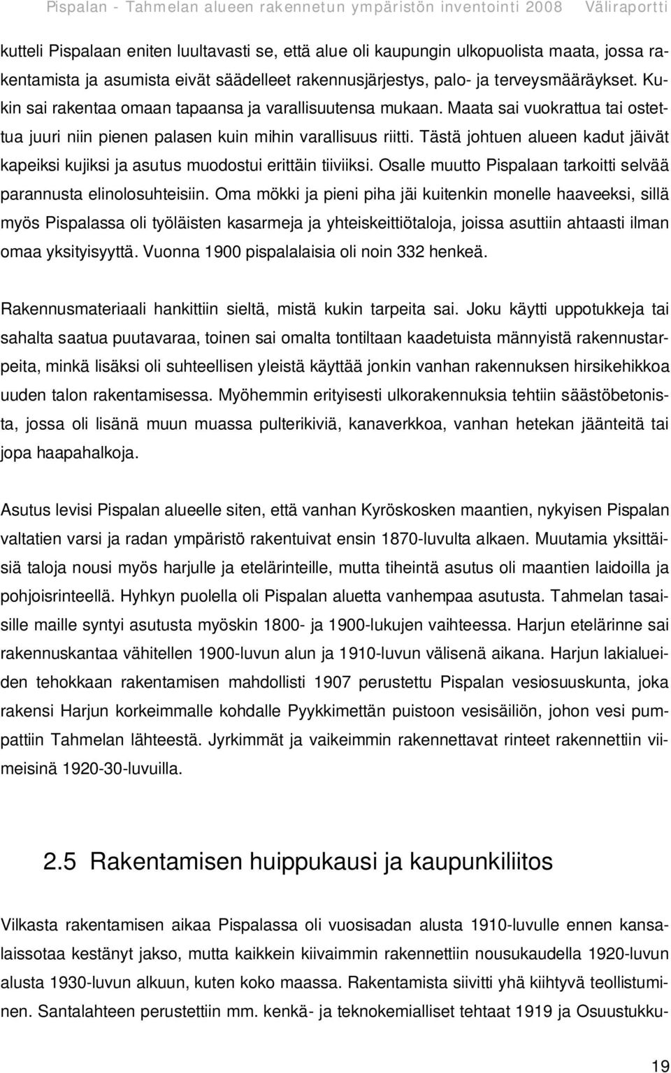 Tästä johtuen alueen kadut jäivät kapeiksi kujiksi ja asutus muodostui erittäin tiiviiksi. Osalle muutto Pispalaan tarkoitti selvää parannusta elinolosuhteisiin.