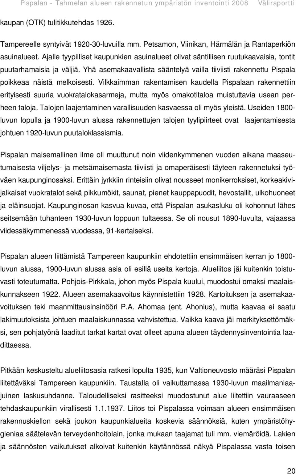 Yhä asemakaavallista sääntelyä vailla tiiviisti rakennettu Pispala poikkeaa näistä melkoisesti.