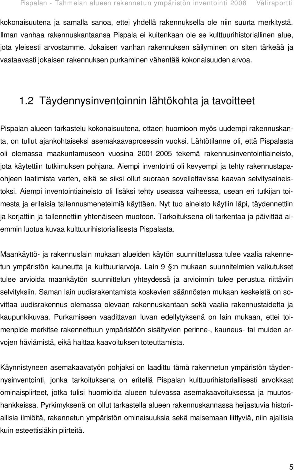 Jokaisen vanhan rakennuksen säilyminen on siten tärkeää ja vastaavasti jokaisen rakennuksen purkaminen vähentää kokonaisuuden arvoa. 1.