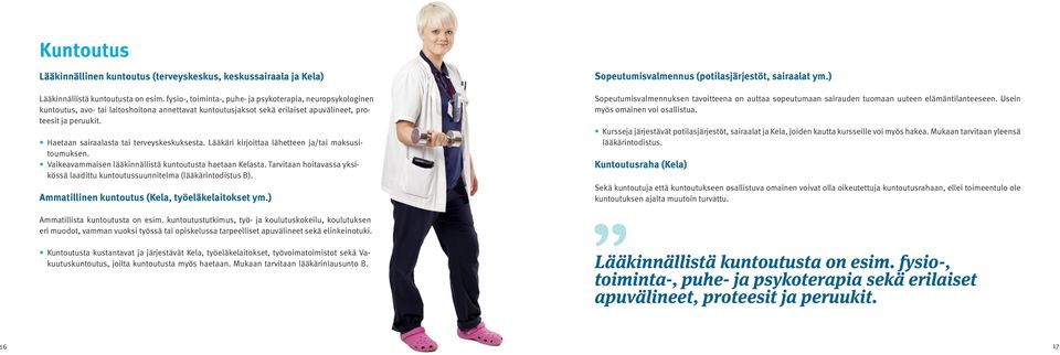 Haetaan sairaalasta tai terveyskeskuksesta. Lääkäri kirjoittaa lähetteen ja/tai maksusitoumuksen. Vaikeavammaisen lääkinnällistä kuntoutusta haetaan Kelasta.