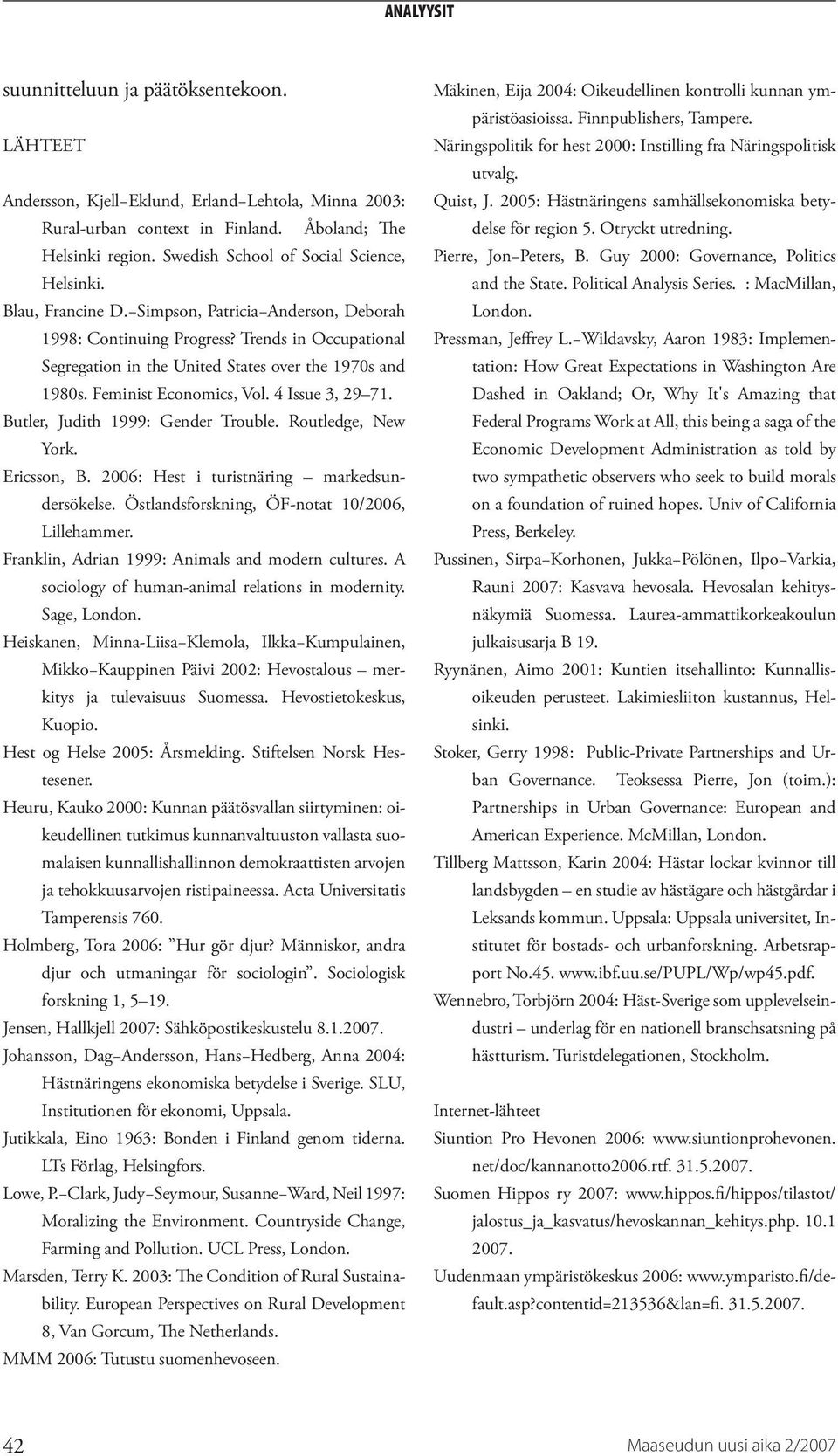 4 Issue 3, 29 71. Butler, Judith 1999: Gender Trouble. Routledge, New York. Ericsson, B. 2006: Hest i turistnäring markedsundersökelse. Östlandsforskning, ÖF-notat 10/2006, Lillehammer.