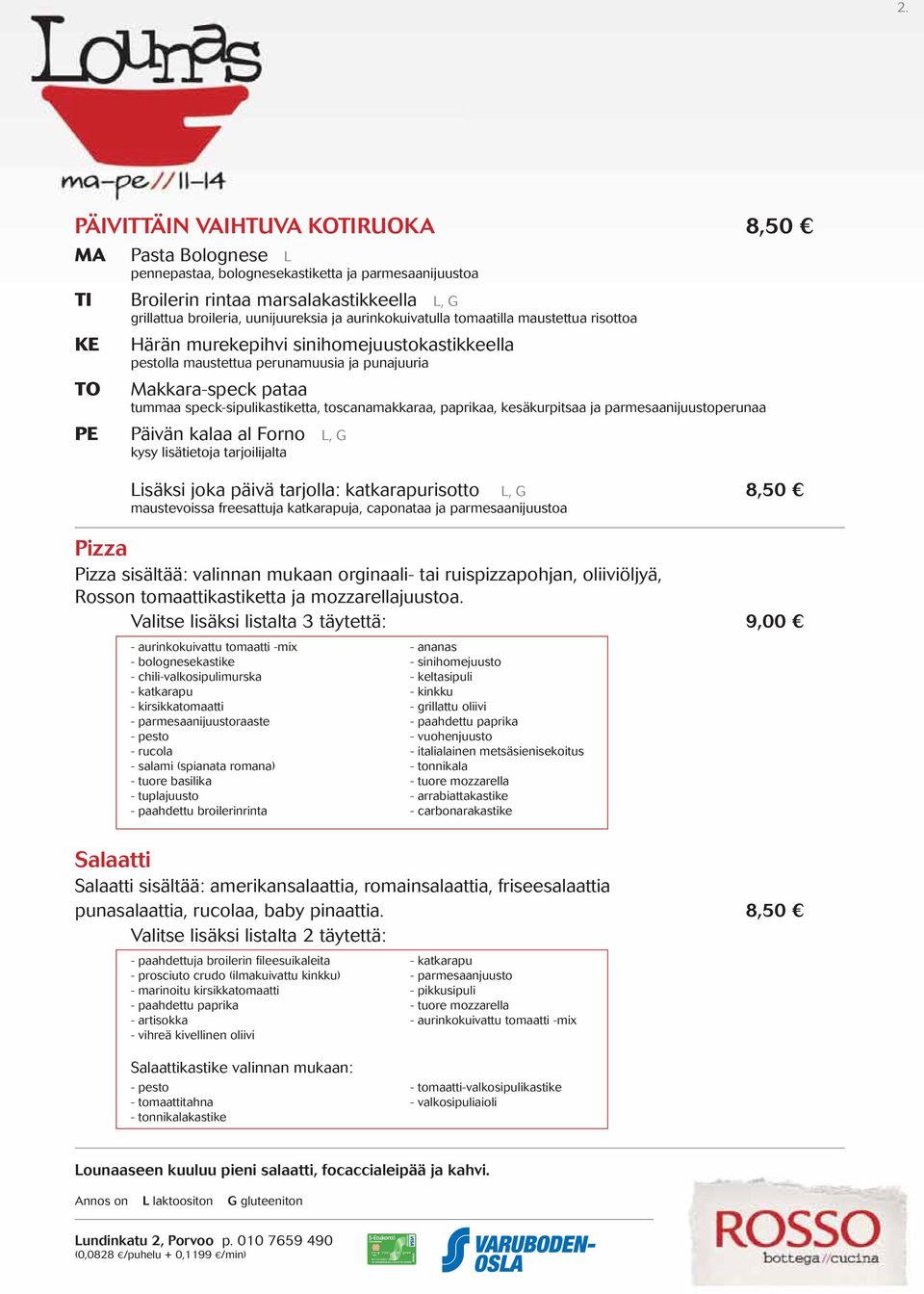 toscanamakkaraa, paprikaa, kesäkurpitsaa ja parmesaanijuustoperunaa PE Päivän kalaa al Forno L, G kysy lisätietoja tarjoilijalta Lisäksi joka päivä tarjolla: katkarapurisotto L, G maustevoissa