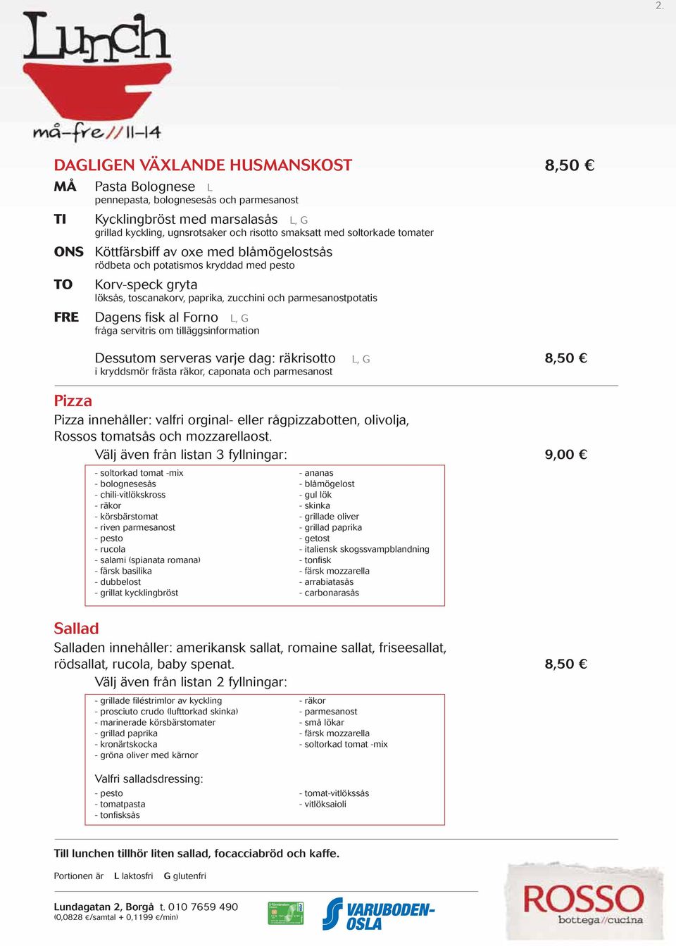 L, G fråga servitris om tilläggsinformation Dessutom serveras varje dag: räkrisotto L, G i kryddsmör frästa räkor, caponata och parmesanost Pizza Pizza innehåller: valfri orginal- eller