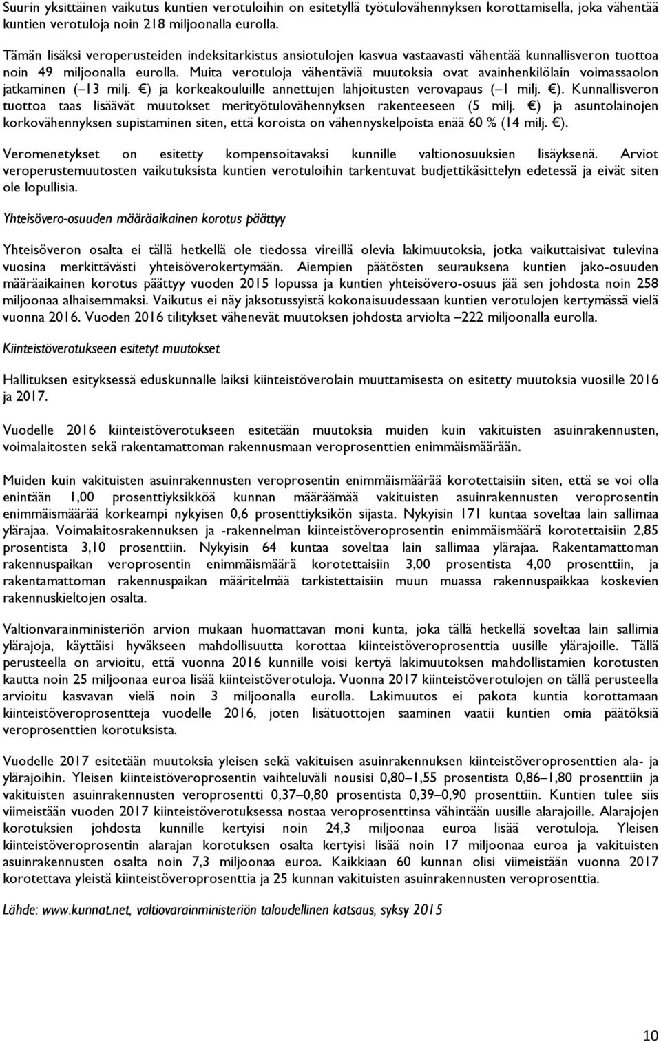 Muita verotuloja vähentäviä muutoksia ovat avainhenkilölain voimassaolon jatkaminen ( 13 milj. ) ja korkeakouluille annettujen lahjoitusten verovapaus ( 1 milj. ). Kunnallisveron tuottoa taas lisäävät muutokset merityötulovähennyksen rakenteeseen (5 milj.