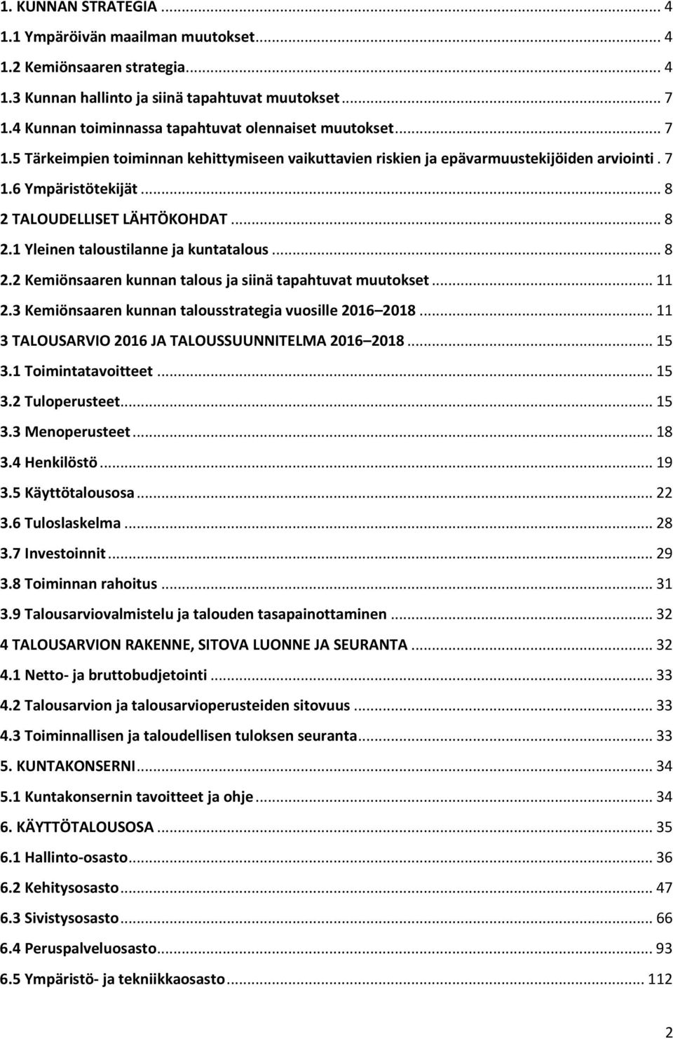 .. 8 2 TALOUDELLISET LÄHTÖKOHDAT... 8 2.1 Yleinen taloustilanne ja kuntatalous... 8 2.2 Kemiönsaaren kunnan talous ja siinä tapahtuvat muutokset... 11 2.