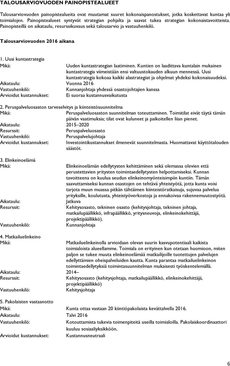 Talousarviovuoden 2016 aikana 1. Uusi kuntastrategia Mikä: Uuden kuntastrategian laatiminen. Kuntien on laadittava kuntalain mukainen kuntastrategia viimeistään ensi valtuustokauden alkuun mennessä.