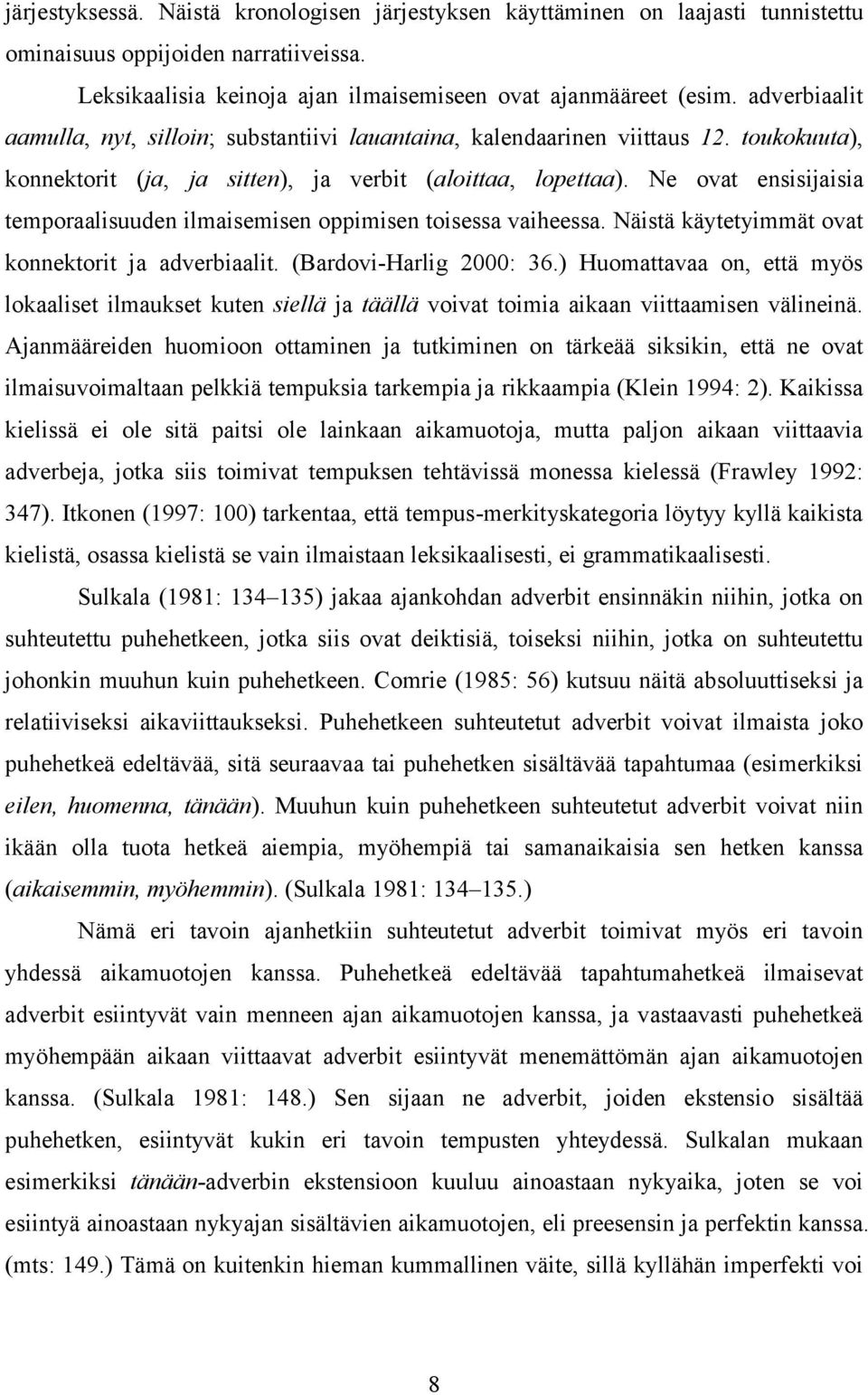 Ne ovat ensisijaisia temporaalisuuden ilmaisemisen oppimisen toisessa vaiheessa. Näistä käytetyimmät ovat konnektorit ja adverbiaalit. (Bardovi-Harlig 2000: 36.