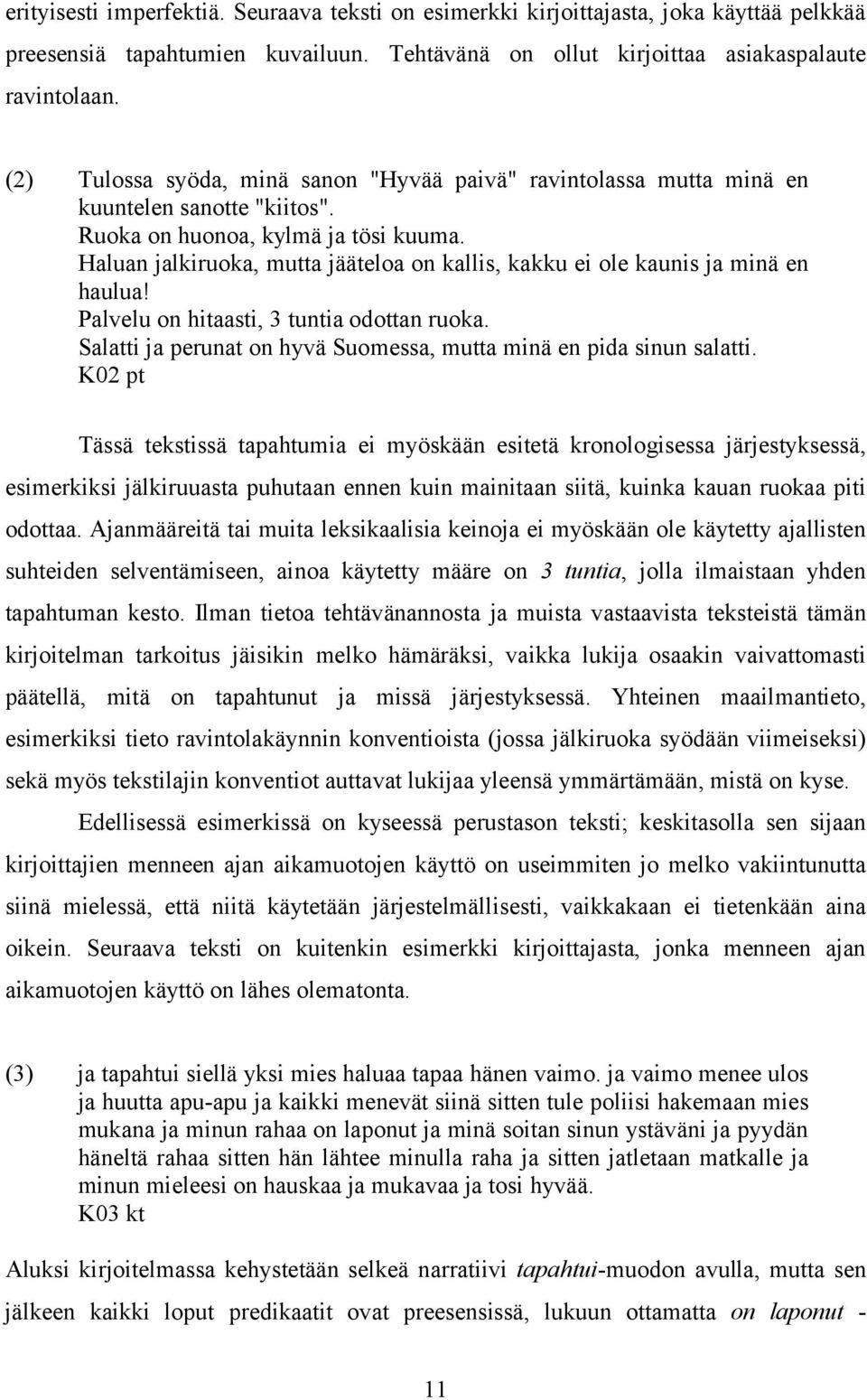 Haluan jalkiruoka, mutta jääteloa on kallis, kakku ei ole kaunis ja minä en haulua! Palvelu on hitaasti, 3 tuntia odottan ruoka. Salatti ja perunat on hyvä Suomessa, mutta minä en pida sinun salatti.