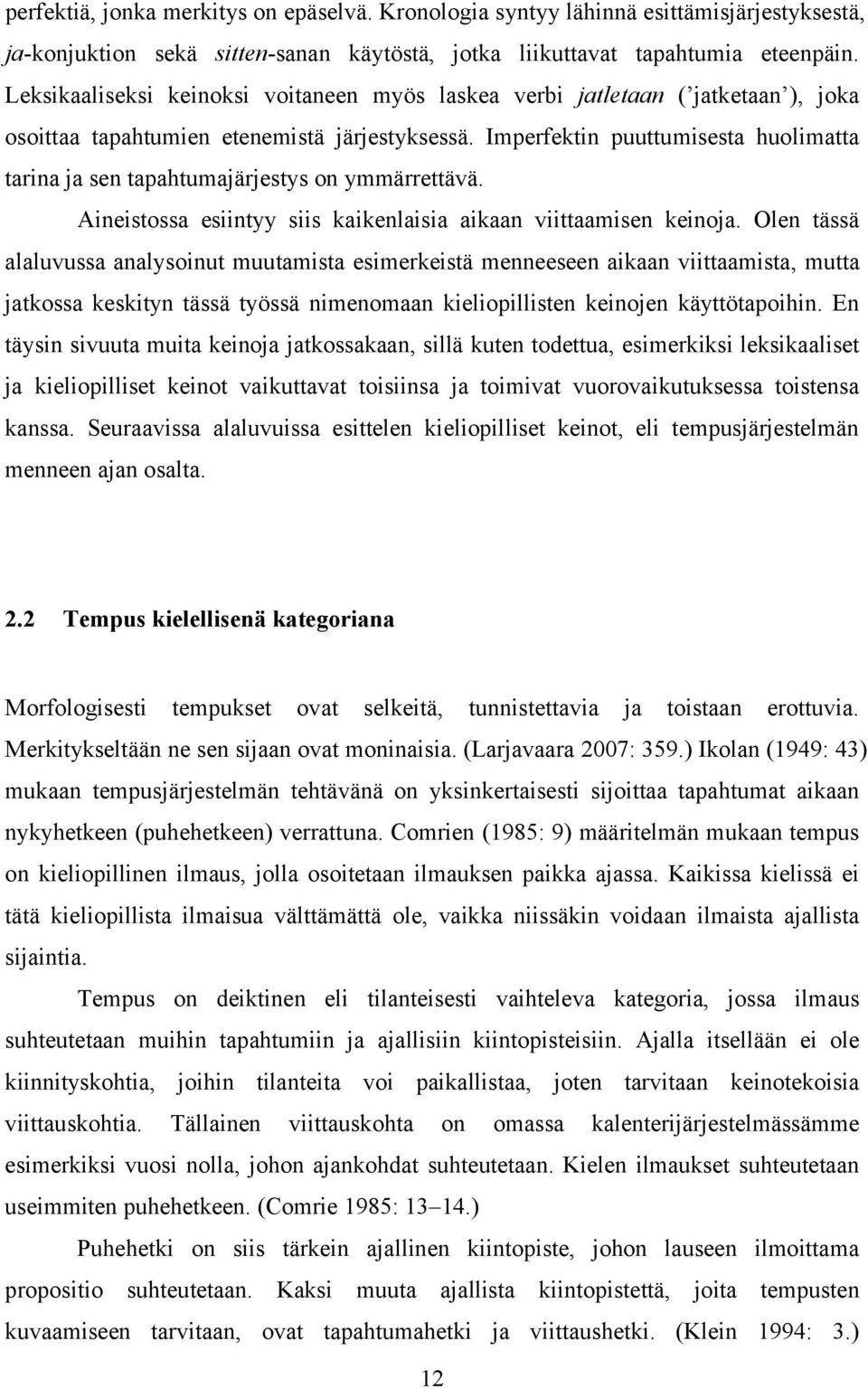 Imperfektin puuttumisesta huolimatta tarina ja sen tapahtumajärjestys on ymmärrettävä. Aineistossa esiintyy siis kaikenlaisia aikaan viittaamisen keinoja.