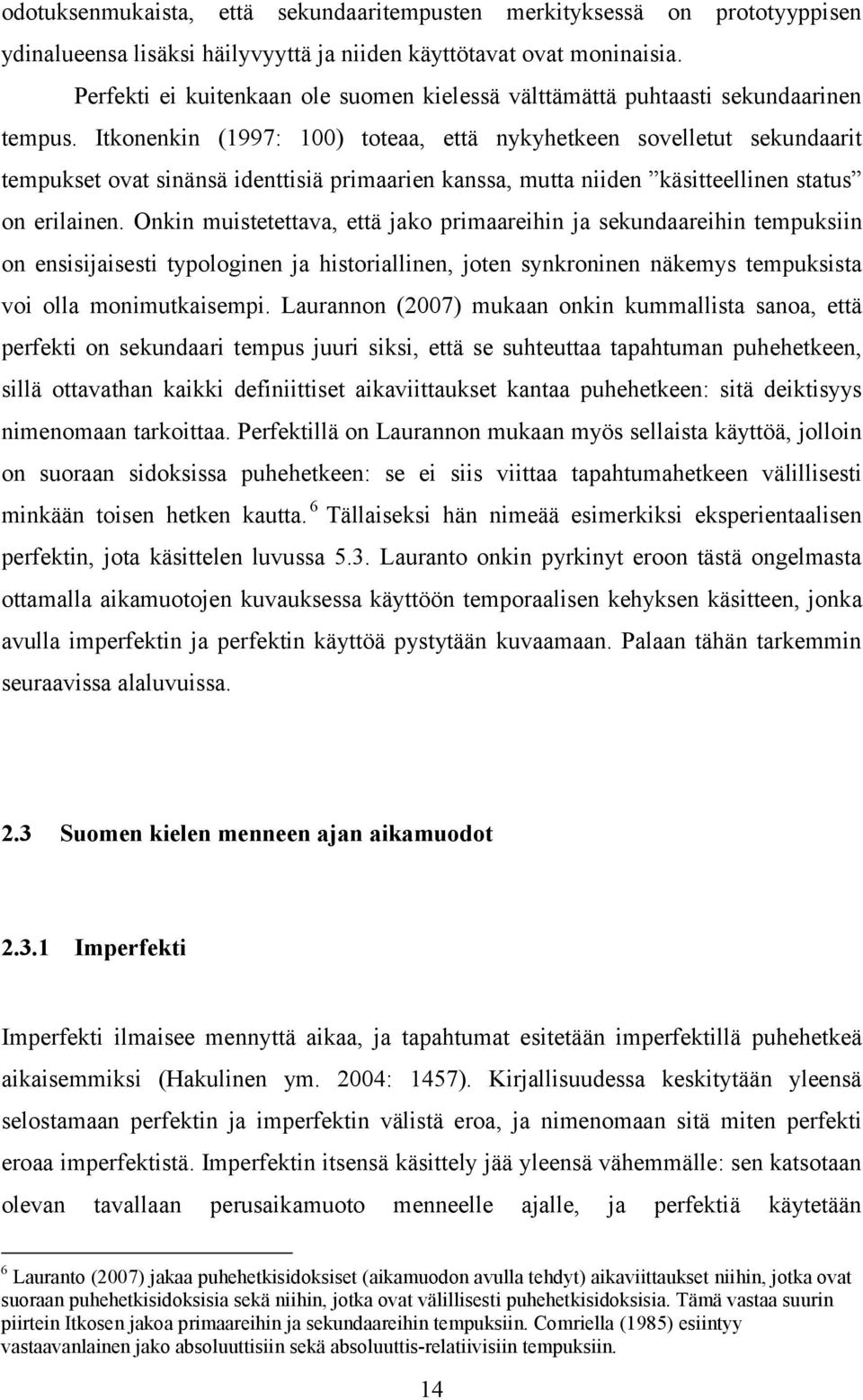 Itkonenkin (1997: 100) toteaa, että nykyhetkeen sovelletut sekundaarit tempukset ovat sinänsä identtisiä primaarien kanssa, mutta niiden käsitteellinen status on erilainen.