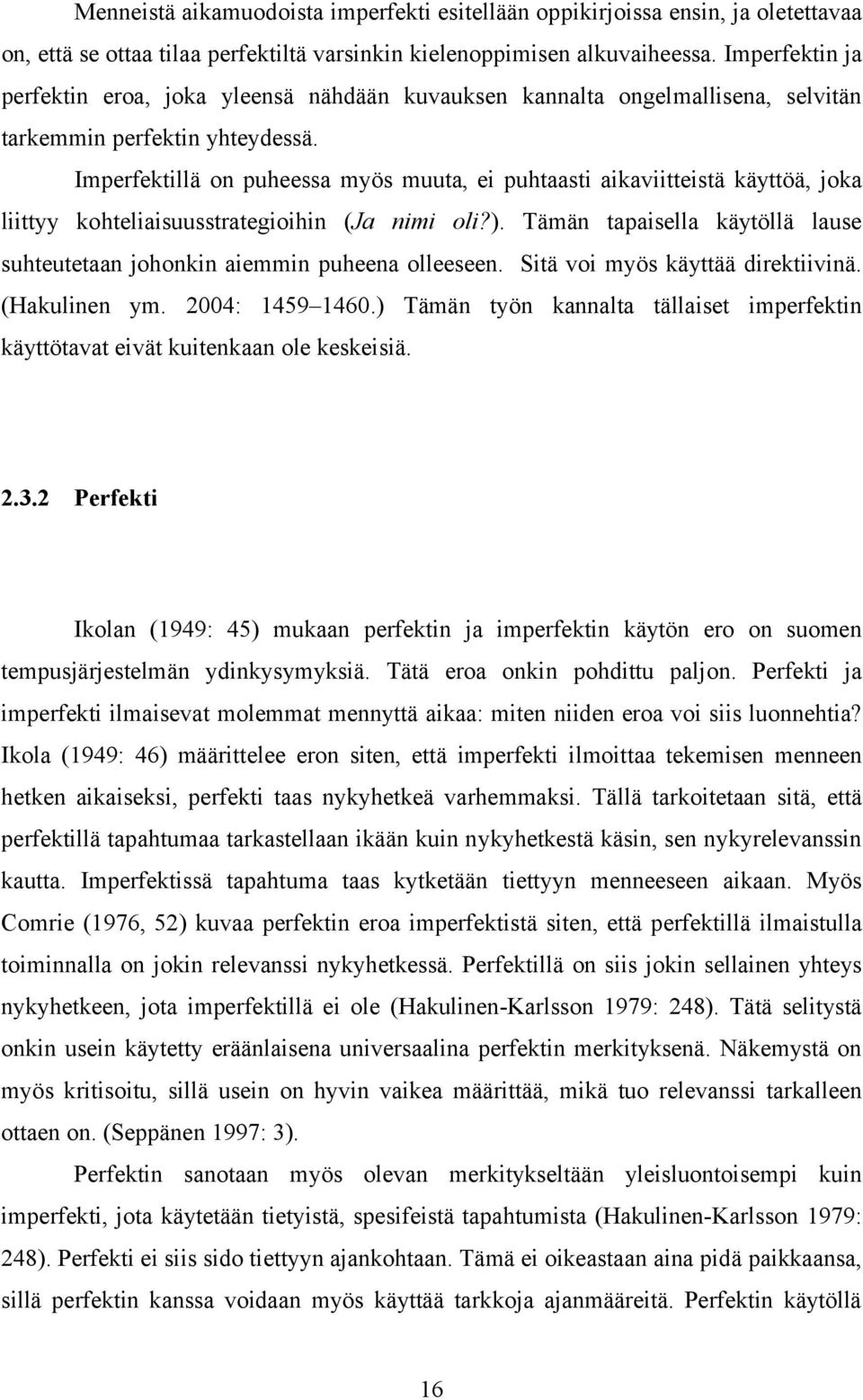 Imperfektillä on puheessa myös muuta, ei puhtaasti aikaviitteistä käyttöä, joka liittyy kohteliaisuusstrategioihin (Ja nimi oli?).