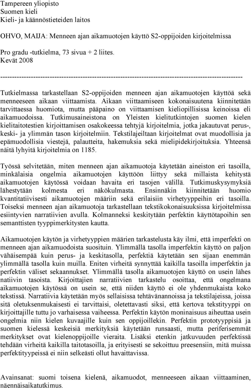 menneeseen aikaan viittaamista. Aikaan viittaamiseen kokonaisuutena kiinnitetään tarvittaessa huomiota, mutta pääpaino on viittaamisen kieliopillisissa keinoissa eli aikamuodoissa.