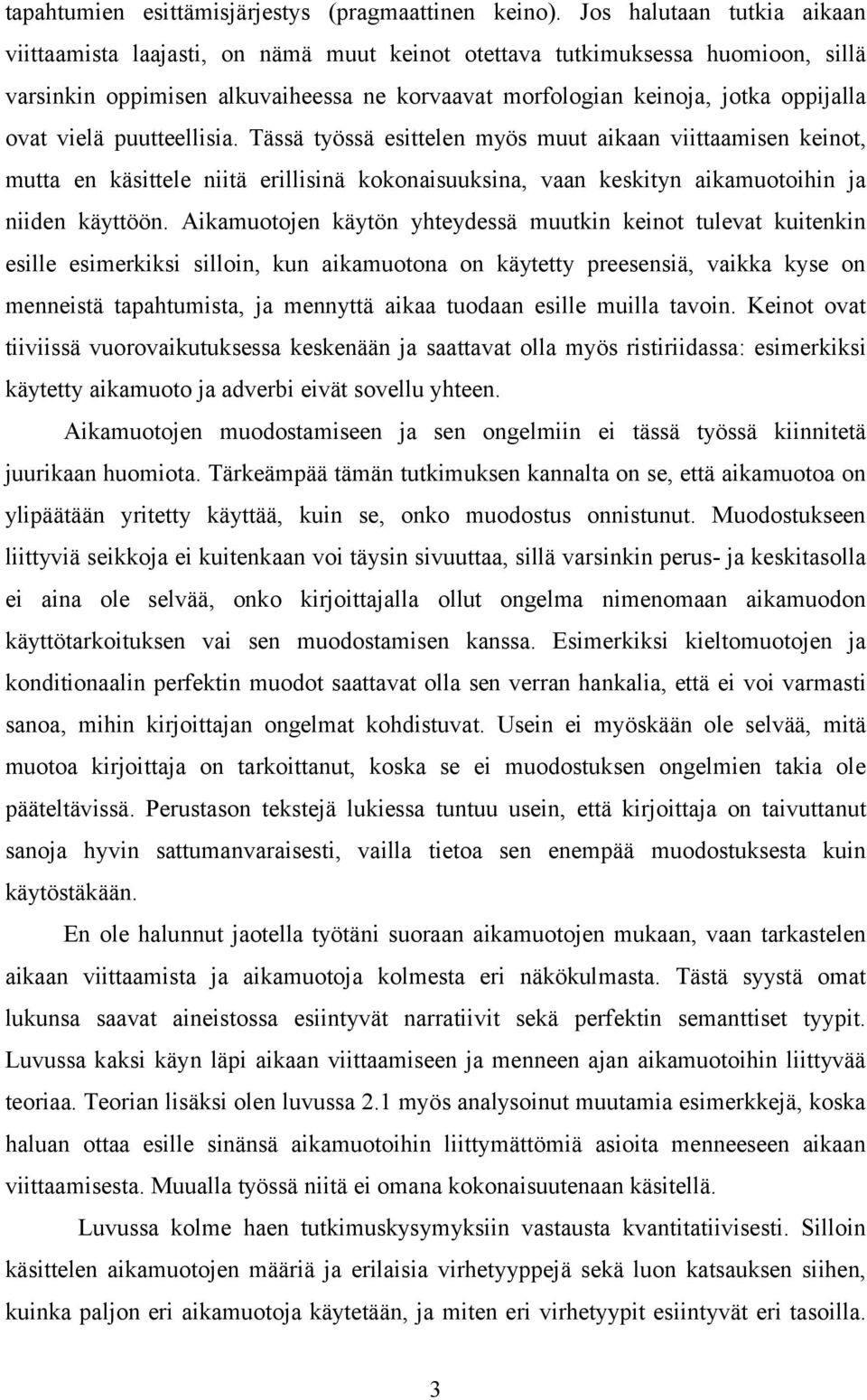 vielä puutteellisia. Tässä työssä esittelen myös muut aikaan viittaamisen keinot, mutta en käsittele niitä erillisinä kokonaisuuksina, vaan keskityn aikamuotoihin ja niiden käyttöön.