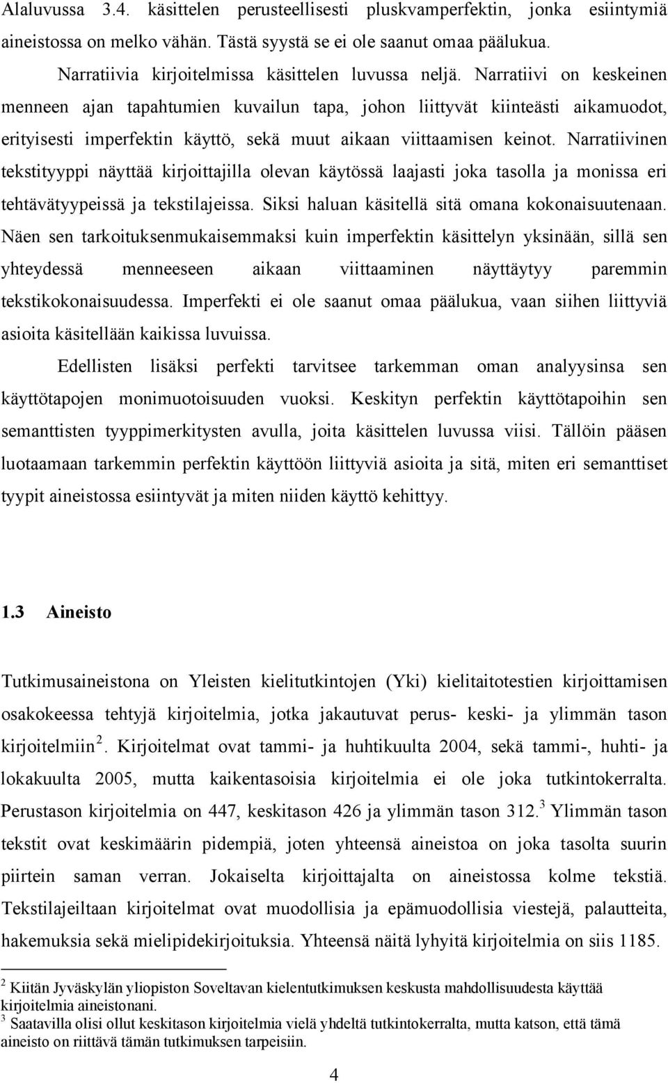 Narratiivi on keskeinen menneen ajan tapahtumien kuvailun tapa, johon liittyvät kiinteästi aikamuodot, erityisesti imperfektin käyttö, sekä muut aikaan viittaamisen keinot.