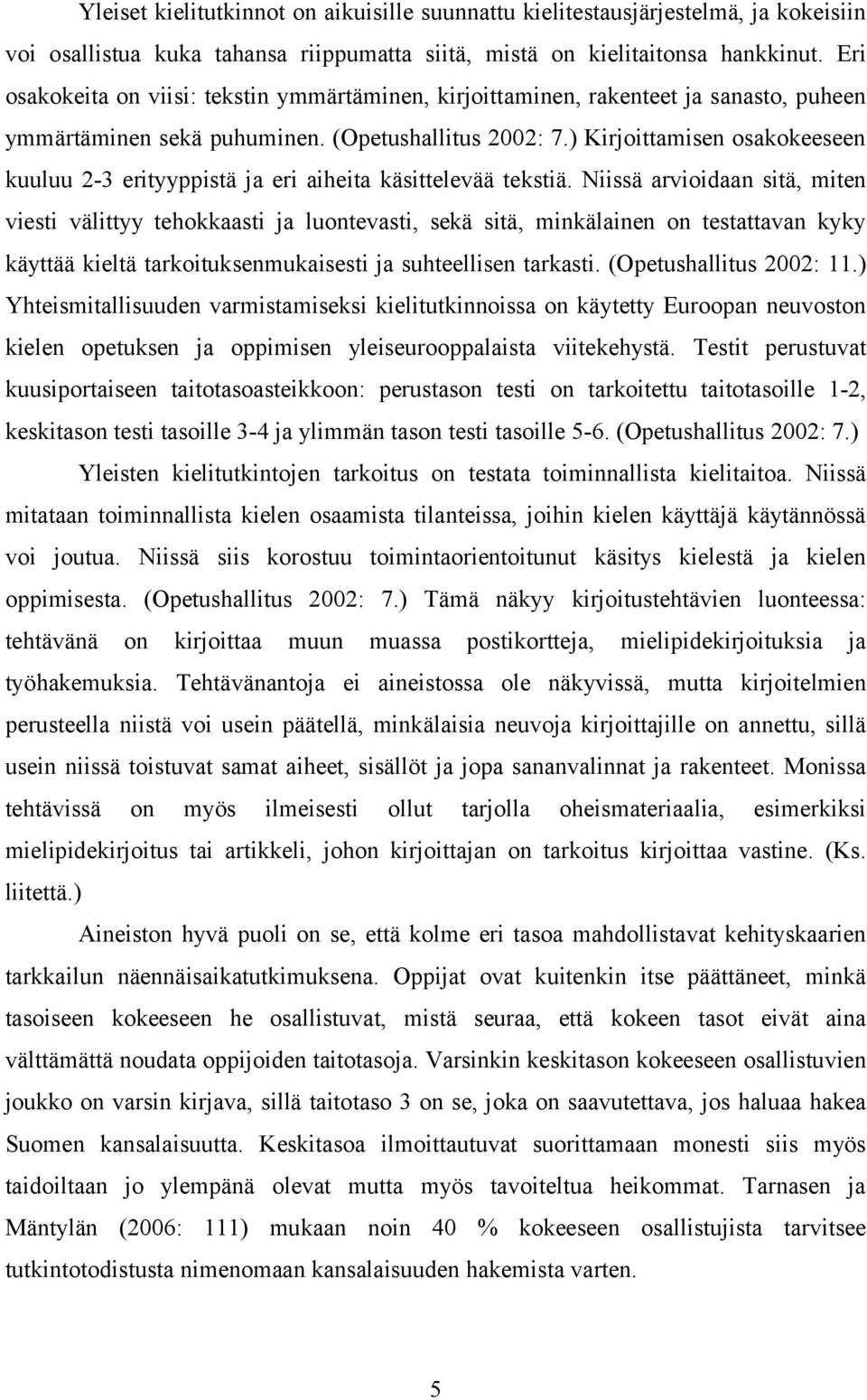 ) Kirjoittamisen osakokeeseen kuuluu 2-3 erityyppistä ja eri aiheita käsittelevää tekstiä.