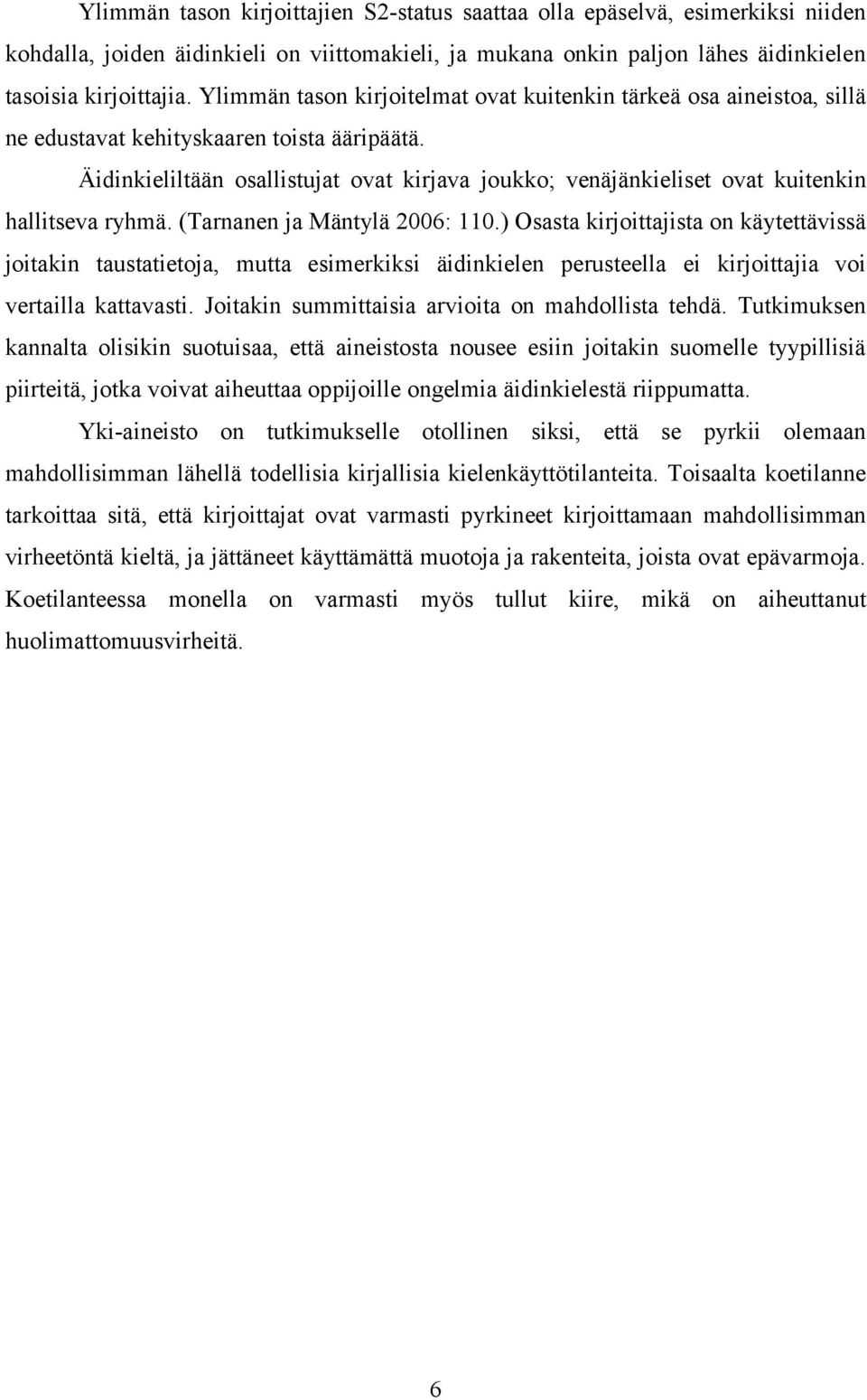 Äidinkieliltään osallistujat ovat kirjava joukko; venäjänkieliset ovat kuitenkin hallitseva ryhmä. (Tarnanen ja Mäntylä 2006: 110.