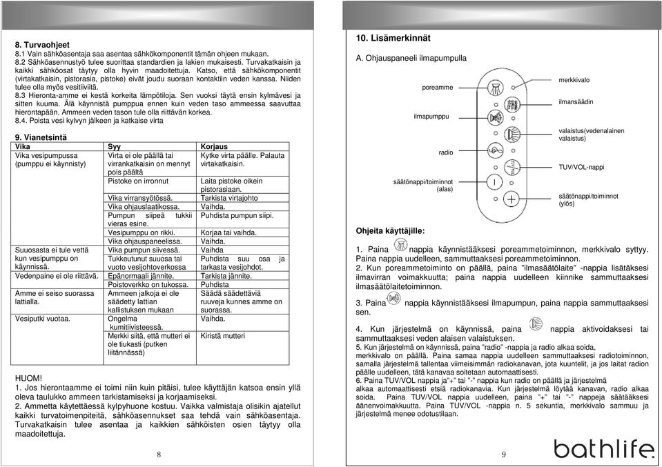 Niiden tulee olla myös vesitiiviitä. 8.3 Hieronta-amme ei kestä korkeita lämpötiloja. Sen vuoksi täytä ensin kylmävesi ja sitten kuuma.