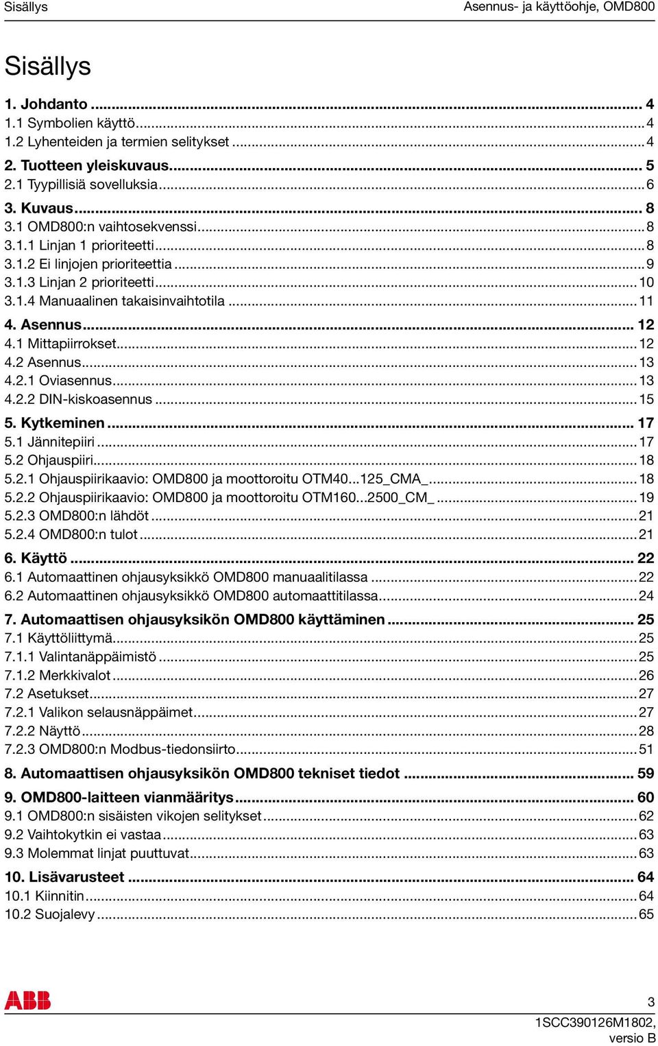 .. 12 4.1 Mittapiirrokset...12 4.2 Asennus...13 4.2.1 Oviasennus...13 4.2.2 DIN-kiskoasennus...15 5. Kytkeminen... 17 5.1 Jännitepiiri...17 5.2 Ohjauspiiri...18 5.2.1 Ohjauspiirikaavio: OMD800 ja moottoroitu OTM40.