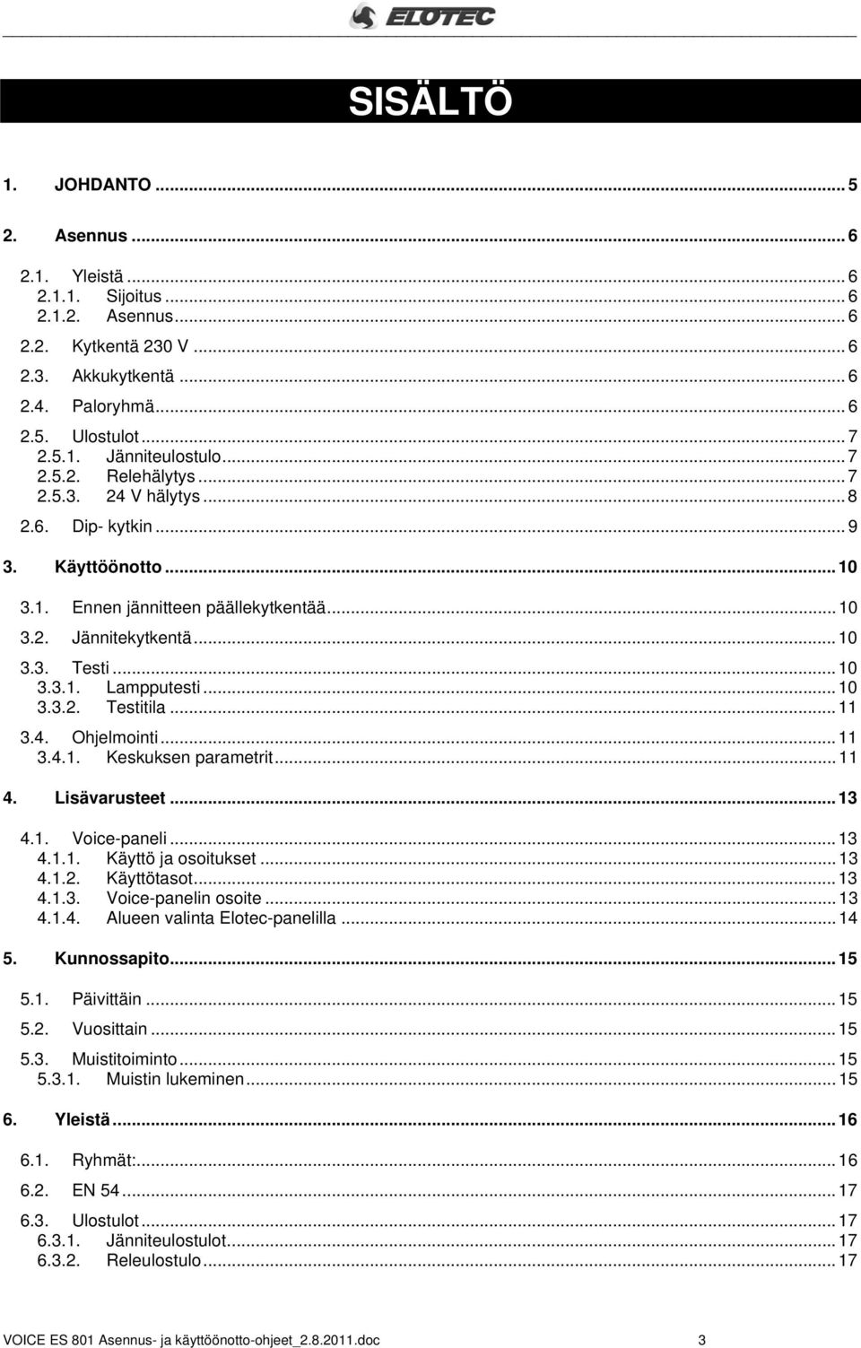 .. 10 3.3.2. Testitila... 11 3.4. Ohjelmointi... 11 3.4.1. Keskuksen parametrit... 11 4. Lisävarusteet... 13 4.1. Voice-paneli... 13 4.1.1. Käyttö ja osoitukset... 13 4.1.2. Käyttötasot... 13 4.1.3. Voice-panelin osoite.