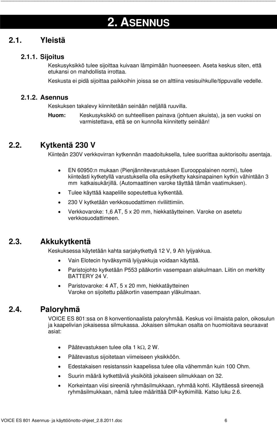 Huom: Keskusyksikkö on suhteellisen painava (johtuen akuista), ja sen vuoksi on varmistettava, että se on kunnolla kiinnitetty seinään! 2.