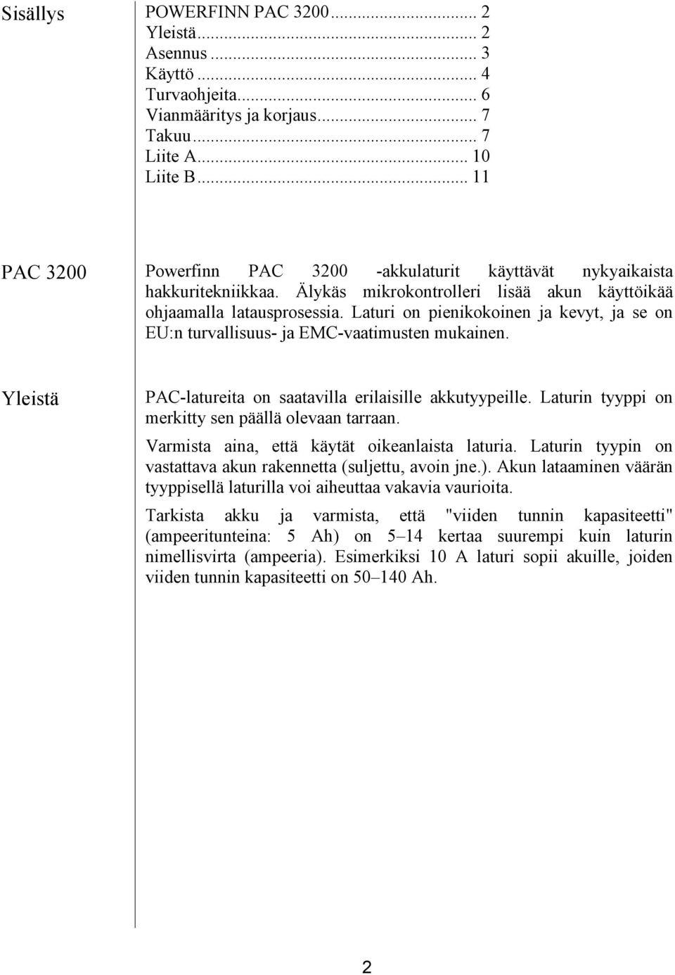 Laturi on pienikokoinen ja kevyt, ja se on EU:n turvallisuus- ja EMC-vaatimusten mukainen. Yleistä PAC-latureita on saatavilla erilaisille akkutyypeille.