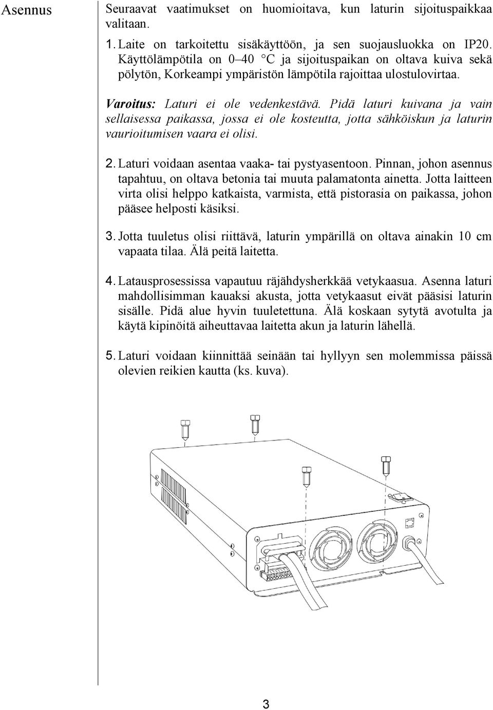 Pidä laturi kuivana ja vain sellaisessa paikassa, jossa ei ole kosteutta, jotta sähköiskun ja laturin vaurioitumisen vaara ei olisi. 2. Laturi voidaan asentaa vaaka- tai pystyasentoon.