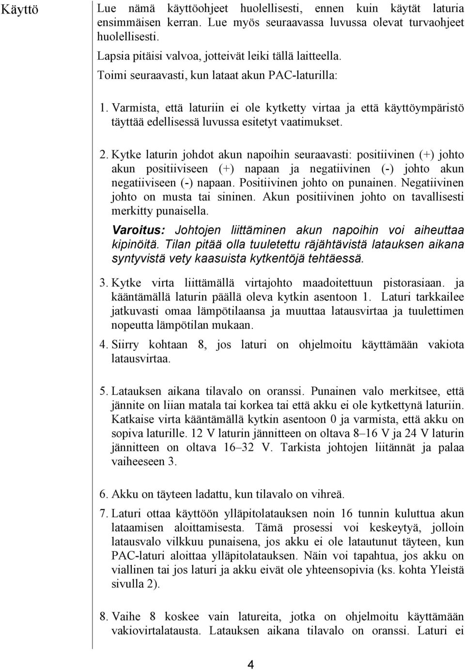 Varmista, että laturiin ei ole kytketty virtaa ja että käyttöympäristö täyttää edellisessä luvussa esitetyt vaatimukset. 2.