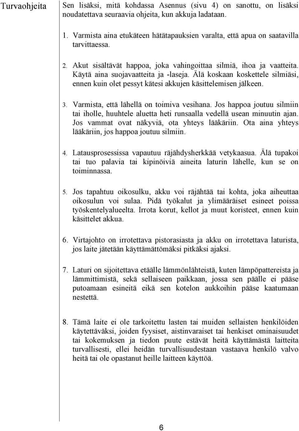 Älä koskaan koskettele silmiäsi, ennen kuin olet pessyt kätesi akkujen käsittelemisen jälkeen. 3. Varmista, että lähellä on toimiva vesihana.