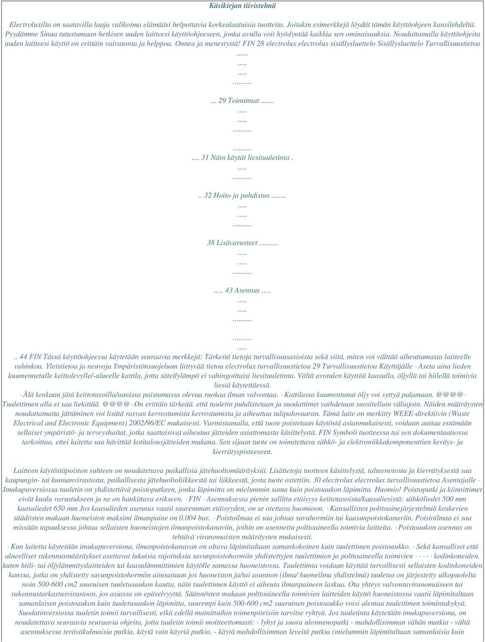 Noudattamalla käyttöohjeita uuden laitteesi käyttö on erittäin vaivatonta ja helppoa. Onnea ja menestystä! FIN 28 electrolux electrolux sisällysluettelo Sisällysluettelo Turvallisuustietoa.
