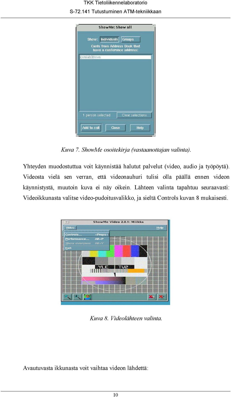 Videosta vielä sen verran, että videonauhuri tulisi olla päällä ennen videon käynnistystä, muutoin kuva ei näy