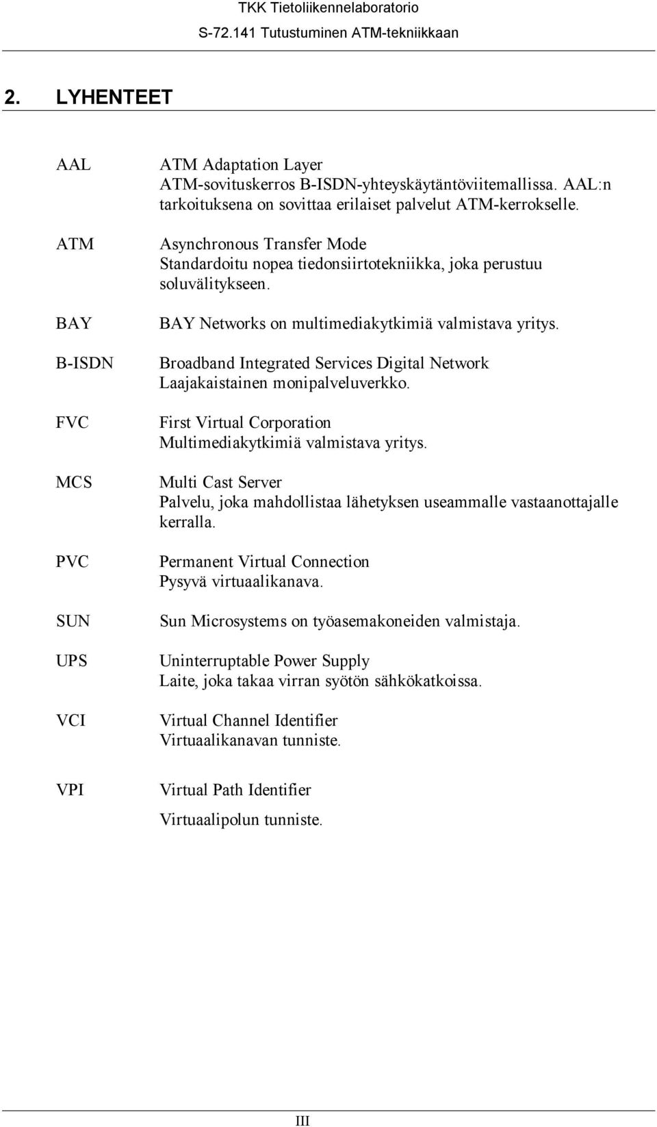 BAY Networks on multimediakytkimiä valmistava yritys. Broadband Integrated Services Digital Network Laajakaistainen monipalveluverkko. First Virtual Corporation Multimediakytkimiä valmistava yritys.