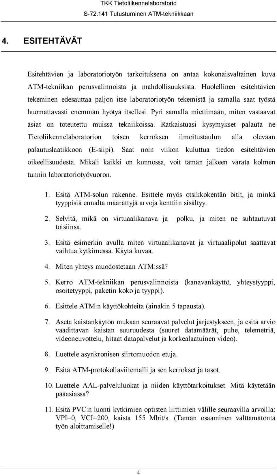 Pyri samalla miettimään, miten vastaavat asiat on toteutettu muissa tekniikoissa.