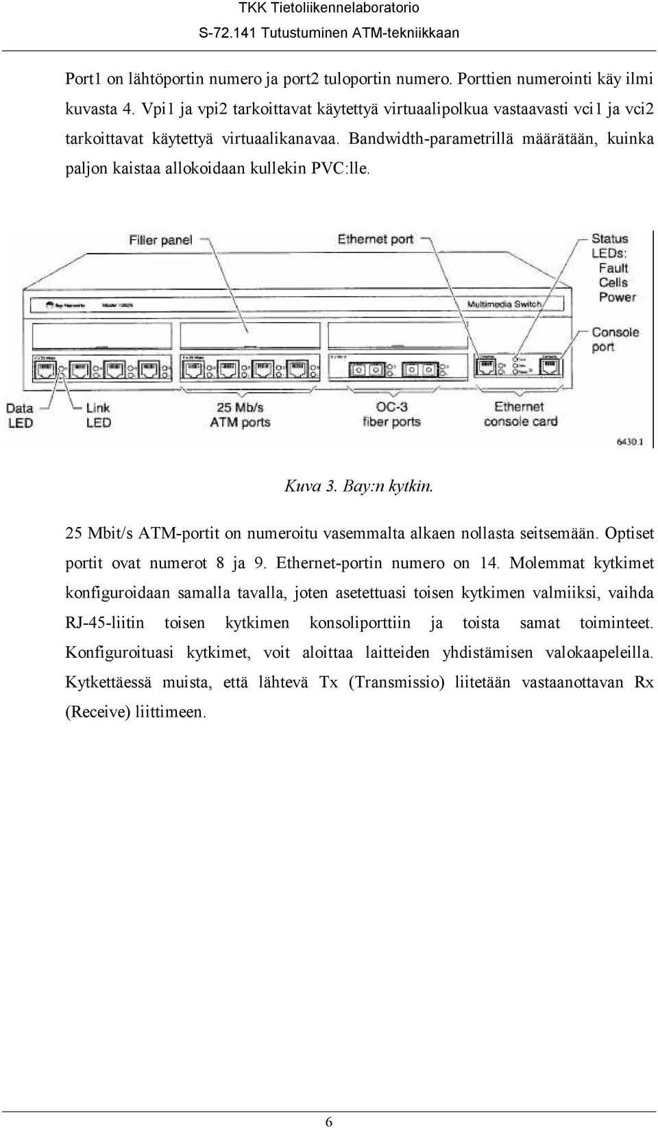 Bandwidth-parametrillä määrätään, kuinka paljon kaistaa allokoidaan kullekin PVC:lle. Kuva 3. Bay:n kytkin. 25 Mbit/s ATM-portit on numeroitu vasemmalta alkaen nollasta seitsemään.