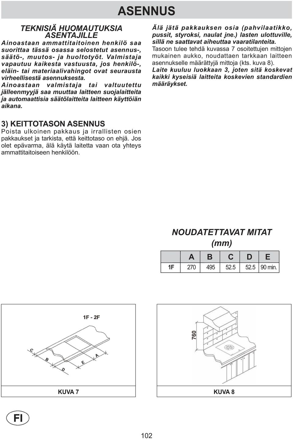 Ainoastaan valmistaja tai valtuutettu jälleenmyyjä saa muuttaa laitteen suojalaitteita ja automaattisia säätölaitteita laitteen käyttöiän aikana.