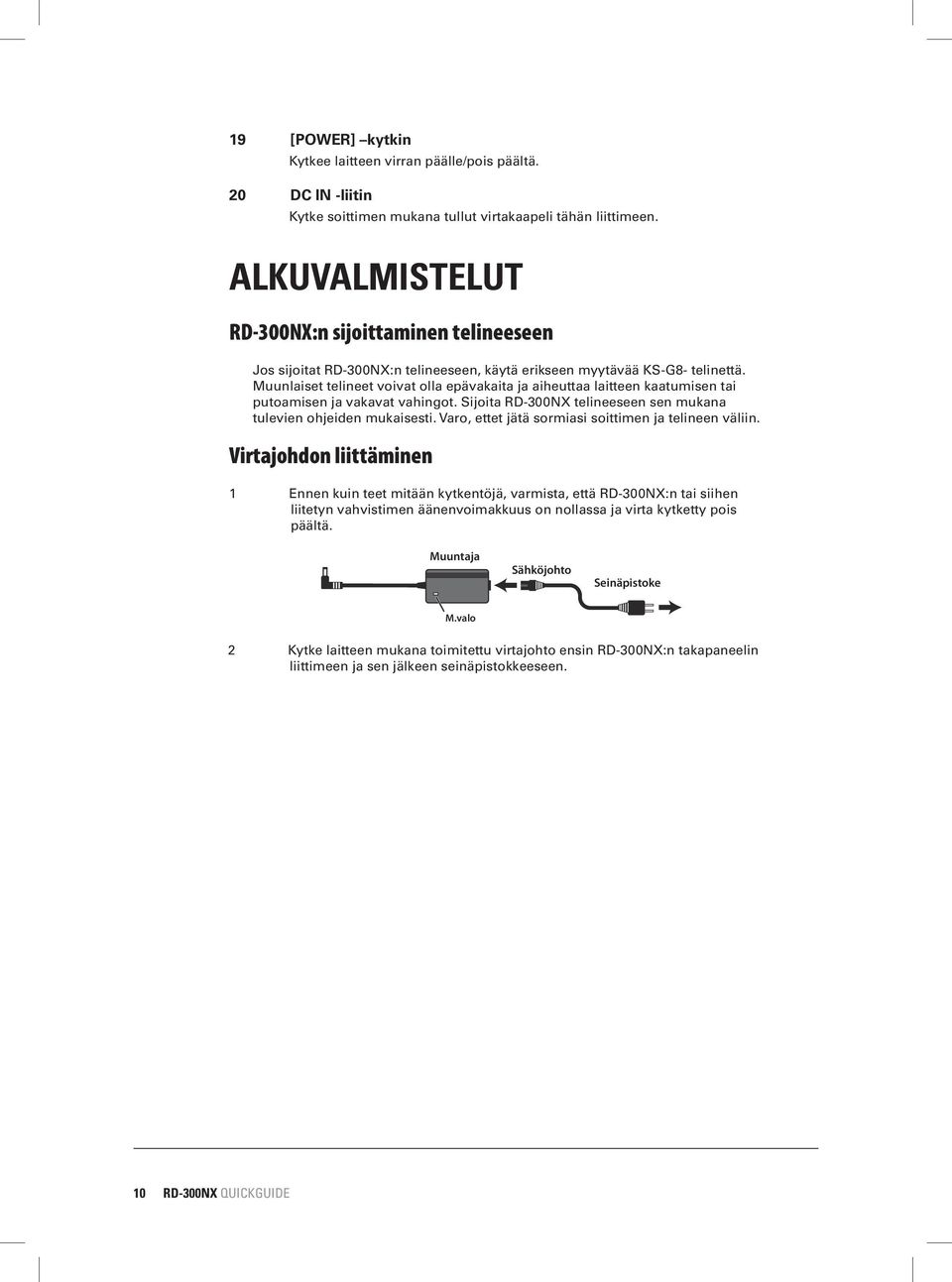 Muunlaiset telineet voivat olla epävakaita ja aiheuttaa laitteen kaatumisen tai putoamisen ja vakavat vahingot. Sijoita RD-300NX telineeseen sen mukana tulevien ohjeiden mukaisesti.